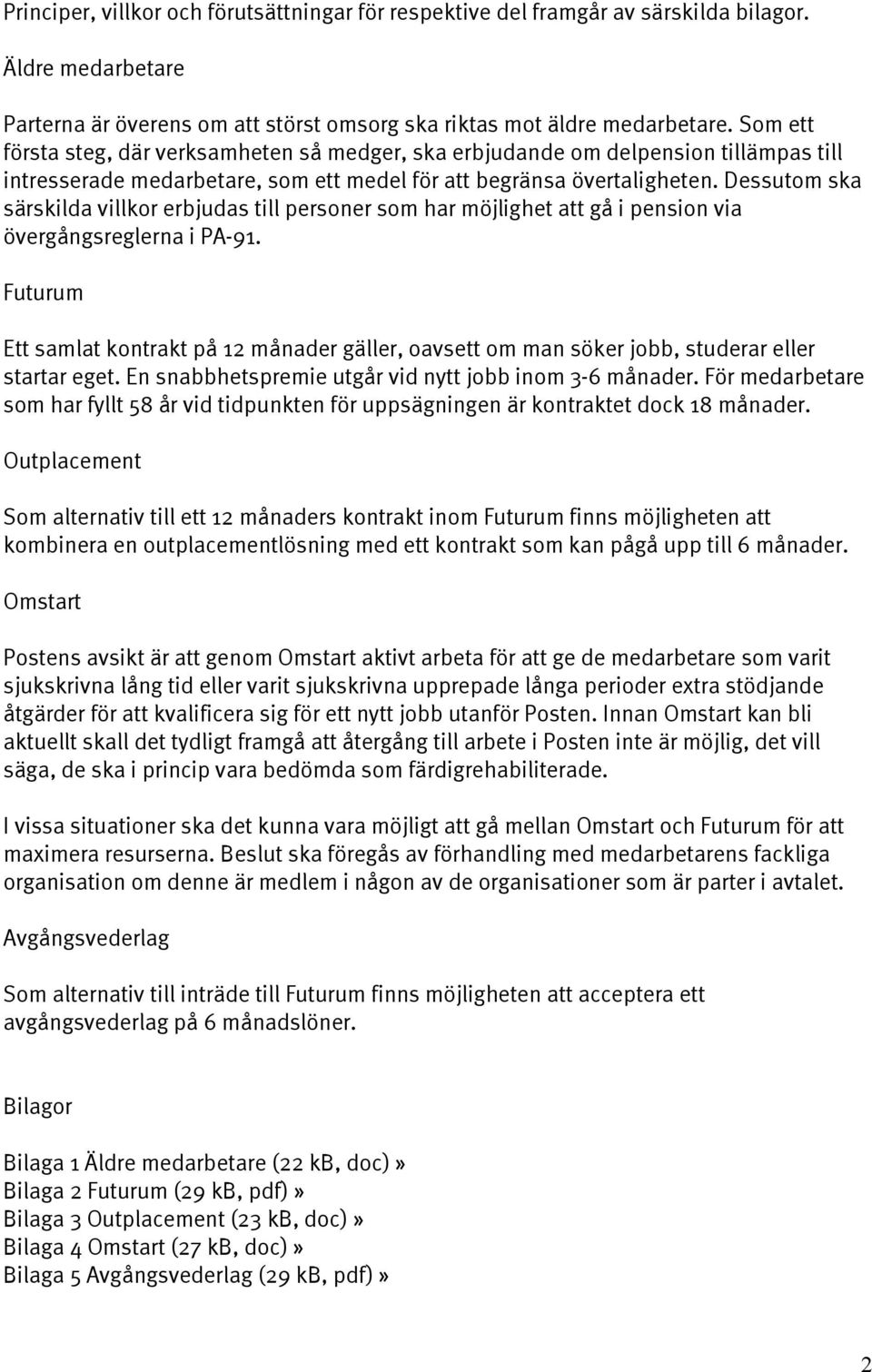 Dessutom ska särskilda villkor erbjudas till personer som har möjlighet att gå i pension via övergångsreglerna i PA-91.