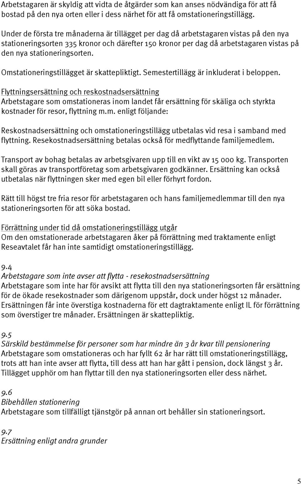 stationeringsorten. Omstationeringstillägget är skattepliktigt. Semestertillägg är inkluderat i beloppen.