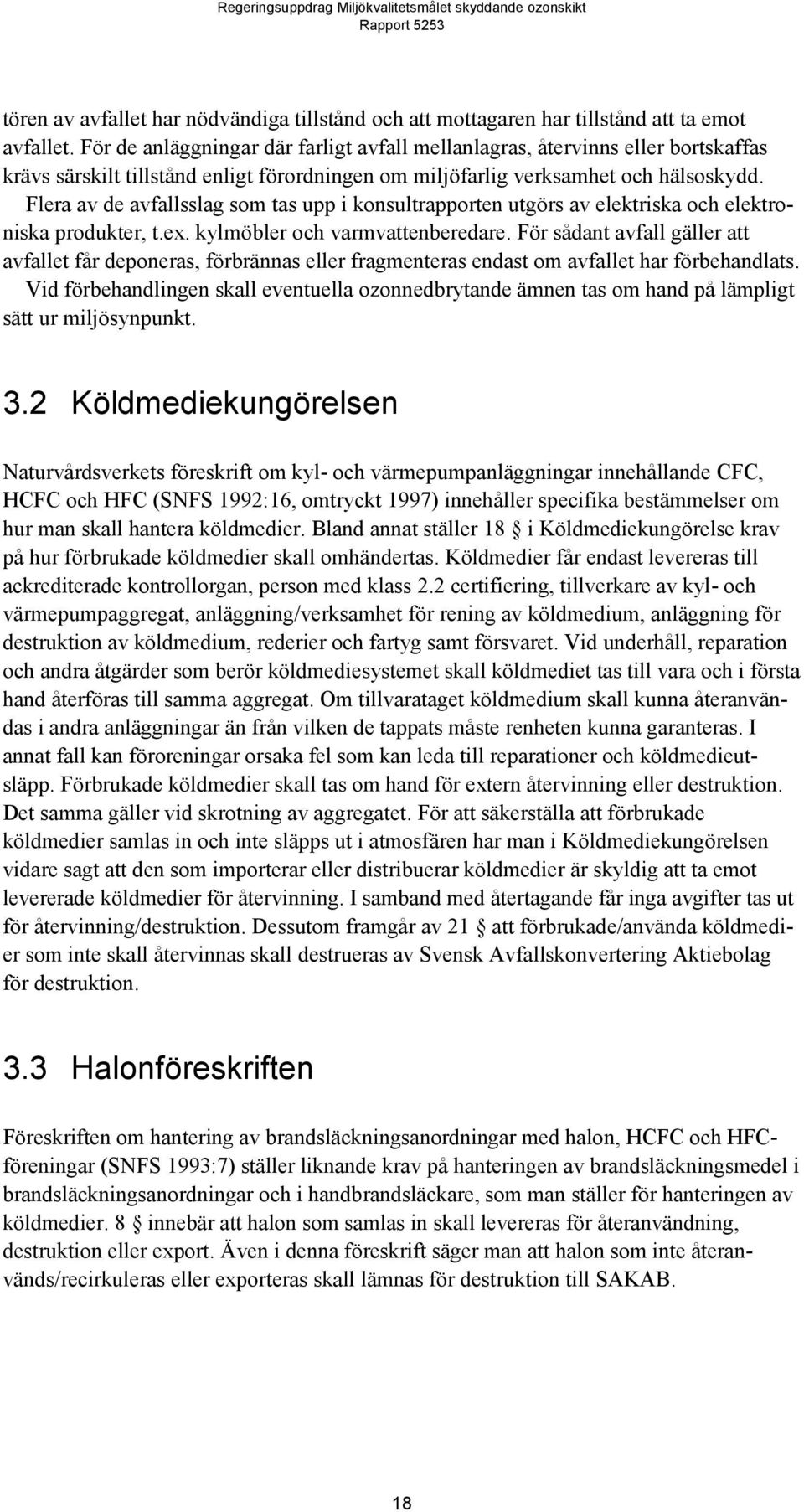 Flera av de avfallsslag som tas upp i konsultrapporten utgörs av elektriska och elektroniska produkter, t.ex. kylmöbler och varmvattenberedare.