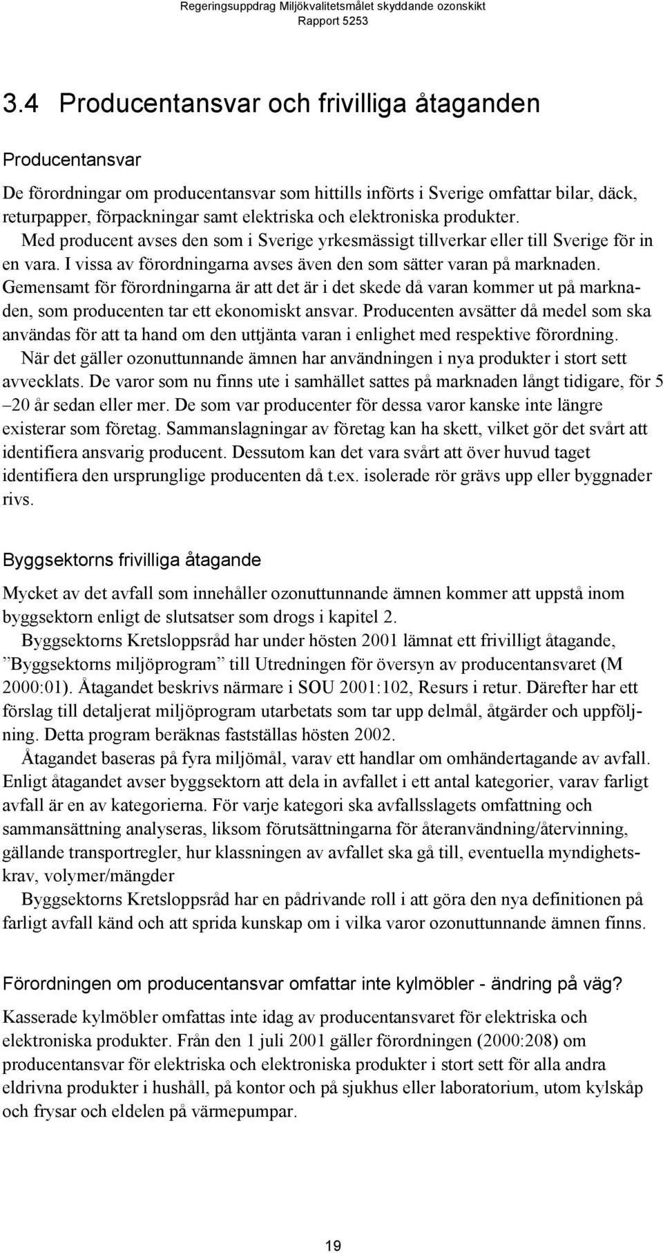 Gemensamt för förordningarna är att det är i det skede då varan kommer ut på marknaden, som producenten tar ett ekonomiskt ansvar.
