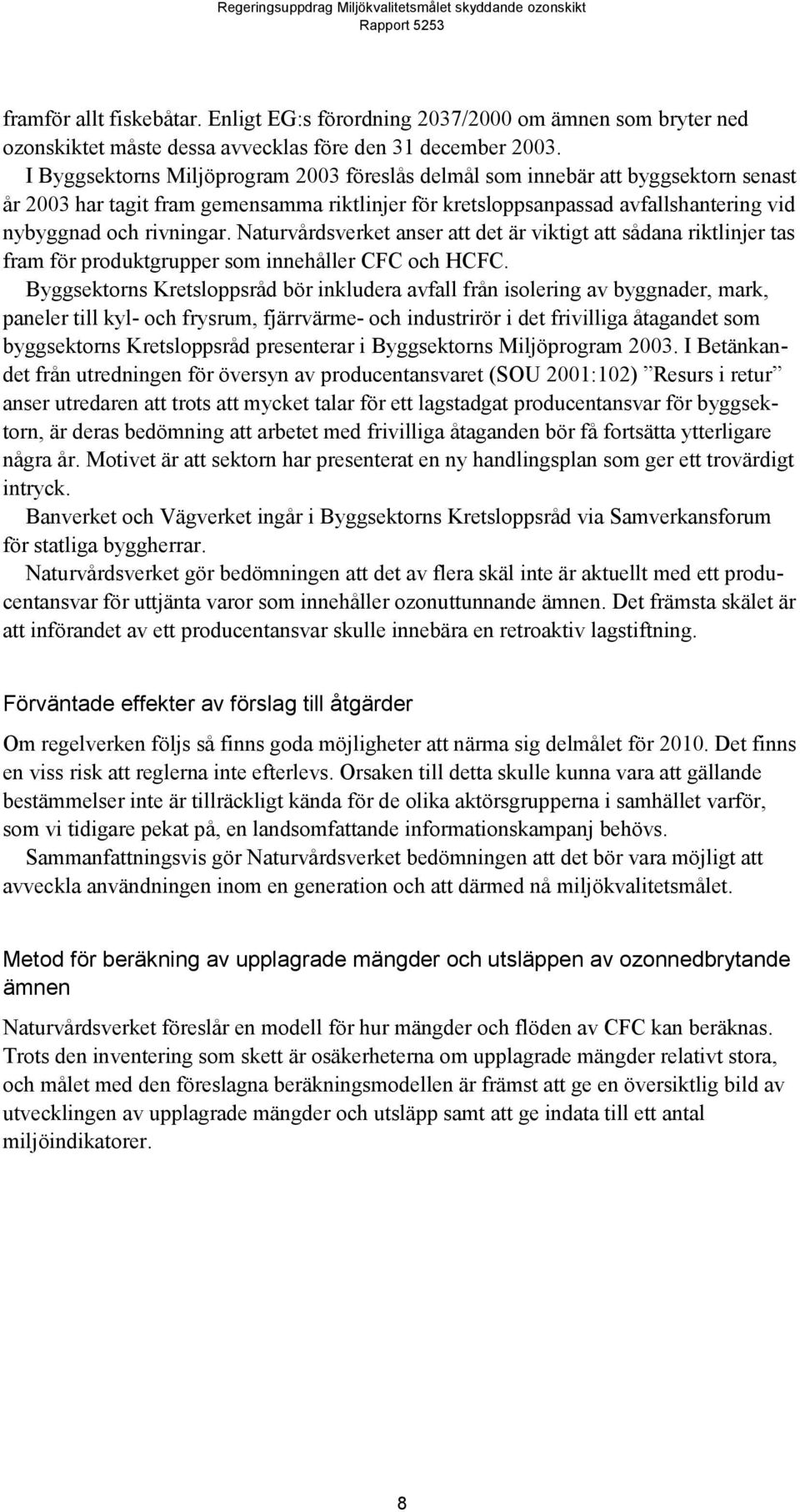 Naturvårdsverket anser att det är viktigt att sådana riktlinjer tas fram för produktgrupper som innehåller CFC och HCFC.