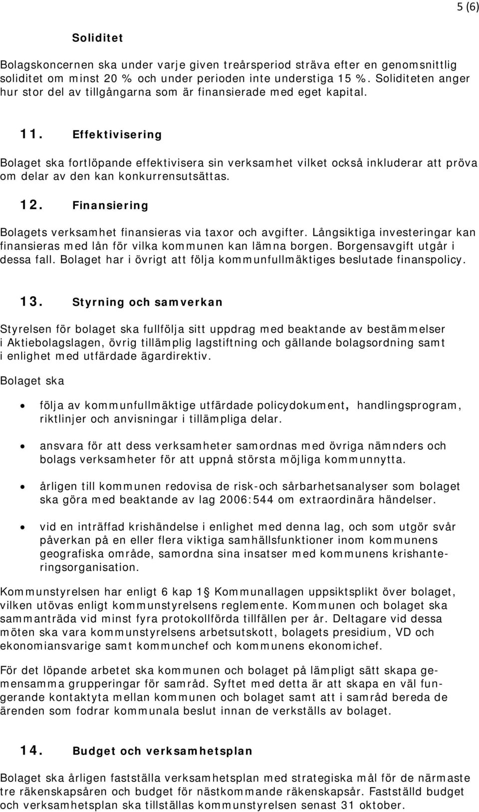 Effektivisering Bolaget ska fortlöpande effektivisera sin verksamhet vilket också inkluderar att pröva om delar av den kan konkurrensutsättas. 12.