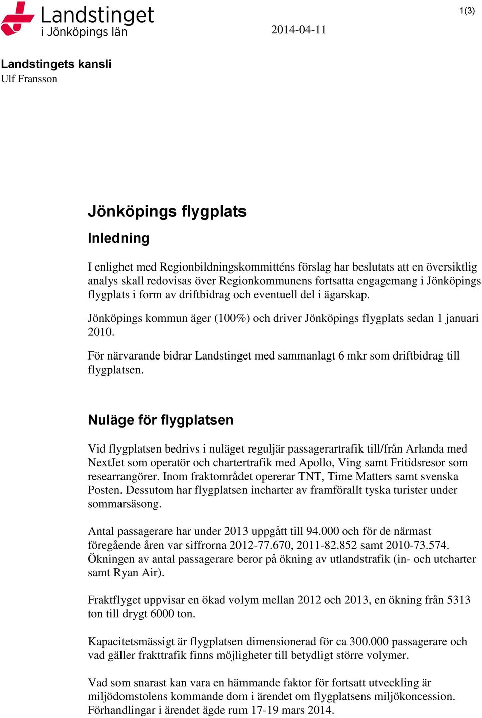 För närvarande bidrar Landstinget med sammanlagt 6 mkr som driftbidrag till flygplatsen.