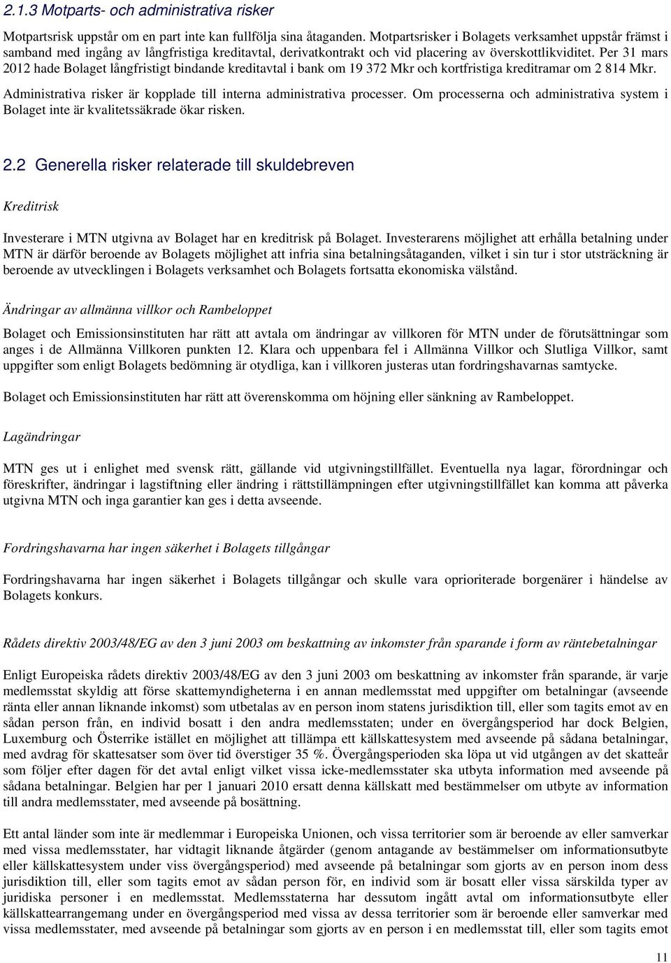 Per 31 mars 2012 hade Bolaget långfristigt bindande kreditavtal i bank om 19 372 Mkr och kortfristiga kreditramar om 2 814 Mkr. Administrativa risker är kopplade till interna administrativa processer.