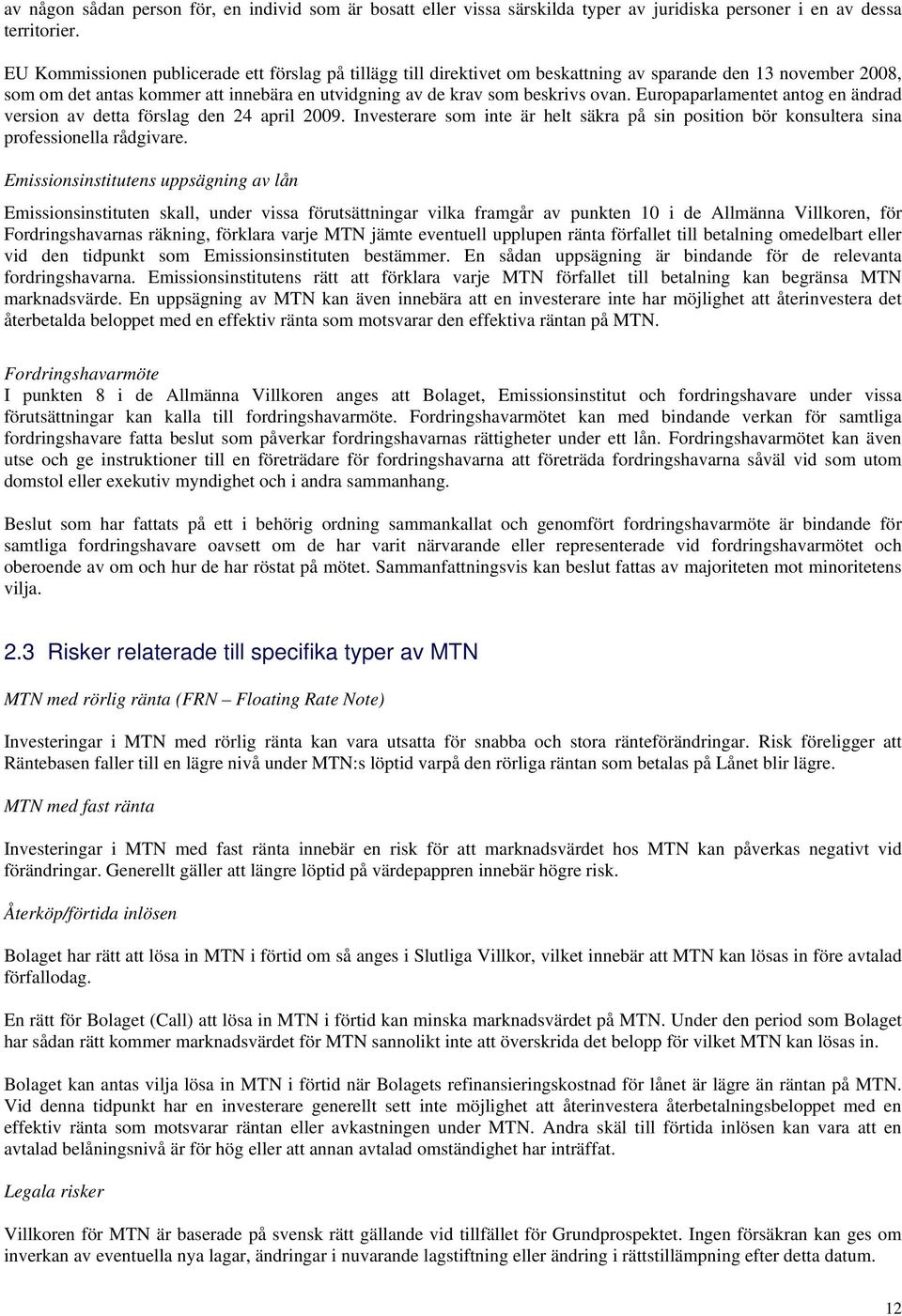Europaparlamentet antog en ändrad version av detta förslag den 24 april 2009. Investerare som inte är helt säkra på sin position bör konsultera sina professionella rådgivare.