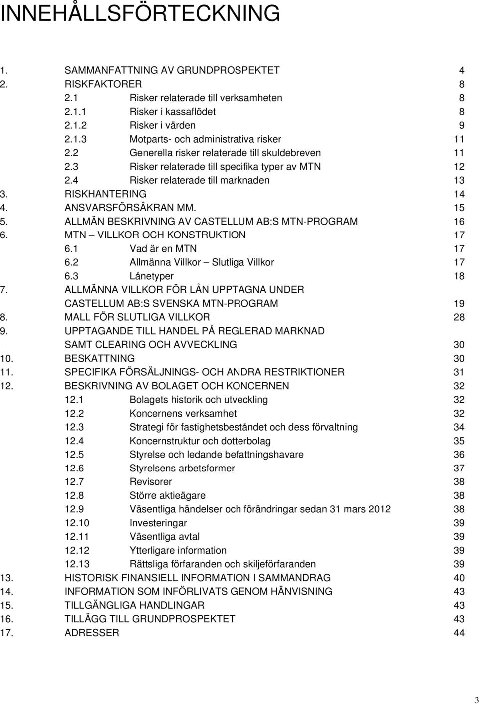 ALLMÄN BESKRIVNING AV CASTELLUM AB:S MTN-PROGRAM 16 6. MTN VILLKOR OCH KONSTRUKTION 17 6.1 Vad är en MTN 17 6.2 Allmänna Villkor Slutliga Villkor 17 6.3 Lånetyper 18 7.