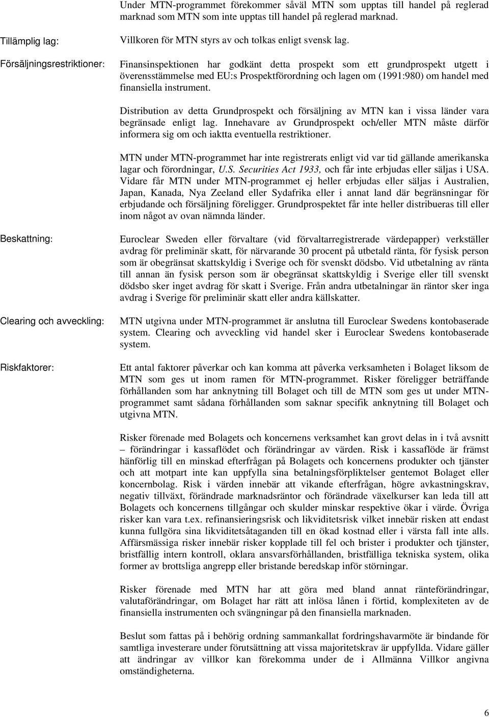 Finansinspektionen har godkänt detta prospekt som ett grundprospekt utgett i överensstämmelse med EU:s Prospektförordning och lagen om (1991:980) om handel med finansiella instrument.