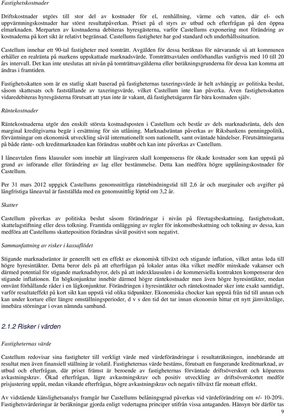 Merparten av kostnaderna debiteras hyresgästerna, varför Castellums exponering mot förändring av kostnaderna på kort sikt är relativt begränsad.