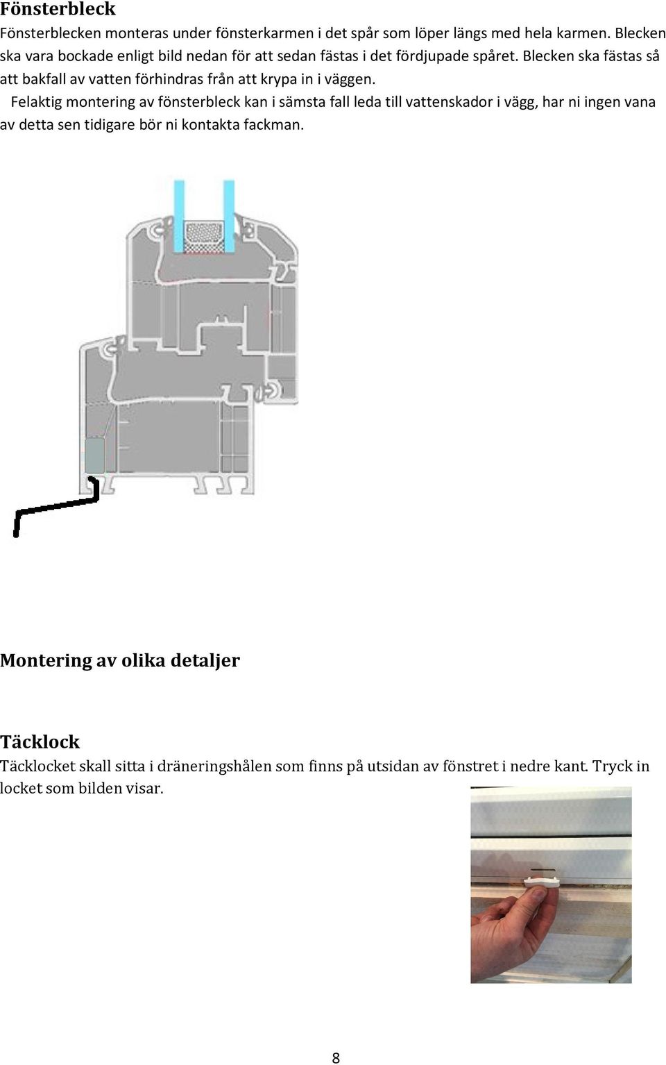 Blecken ska fästas så att bakfall av vatten förhindras från att krypa in i väggen.