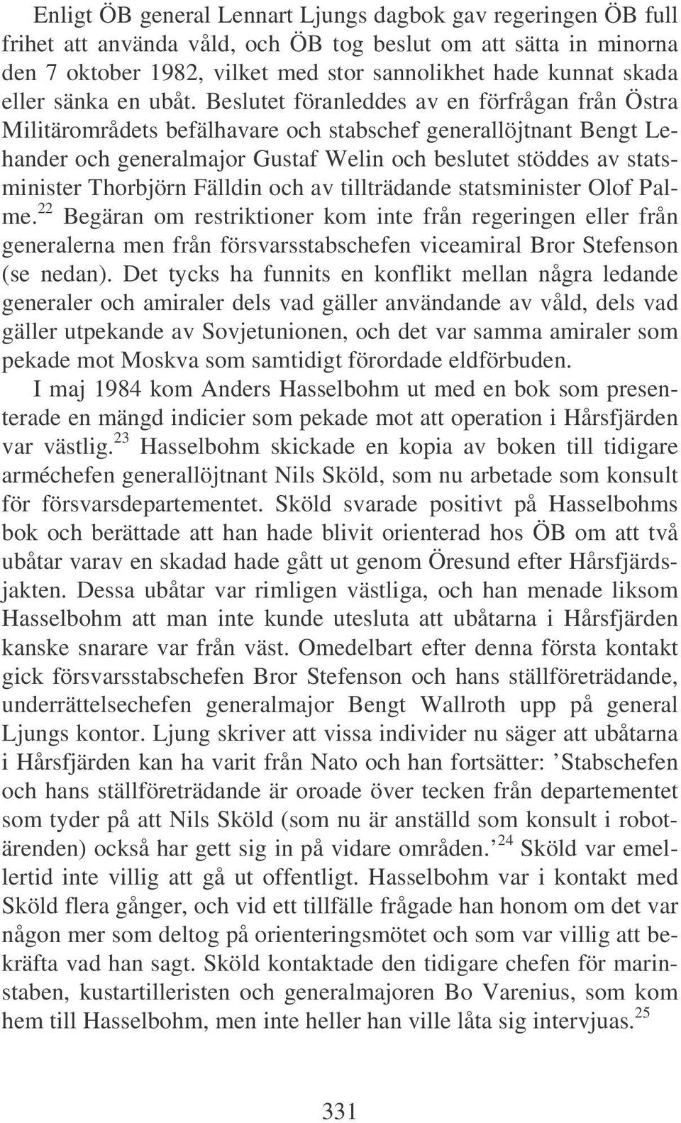 Beslutet föranleddes av en förfrågan från Östra Militärområdets befälhavare och stabschef generallöjtnant Bengt Lehander och generalmajor Gustaf Welin och beslutet stöddes av statsminister Thorbjörn