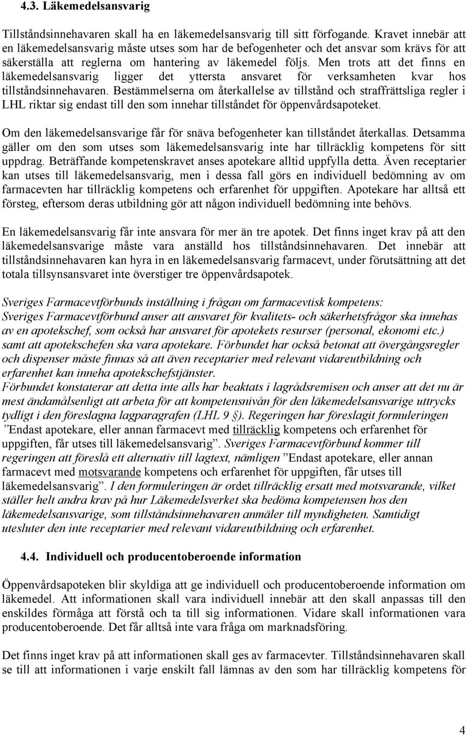 Men trots att det finns en läkemedelsansvarig ligger det yttersta ansvaret för verksamheten kvar hos tillståndsinnehavaren.