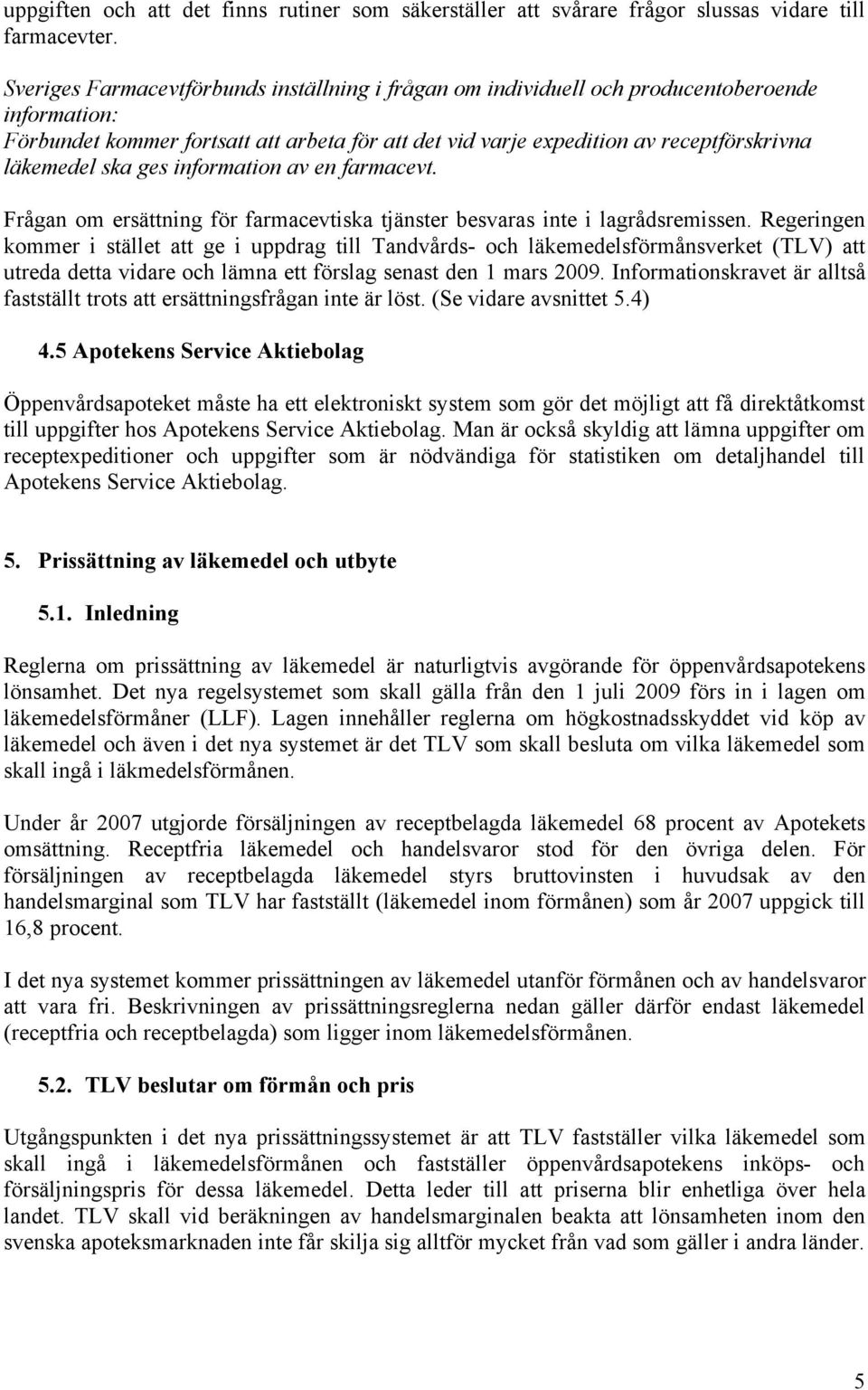 ska ges information av en farmacevt. Frågan om ersättning för farmacevtiska tjänster besvaras inte i lagrådsremissen.