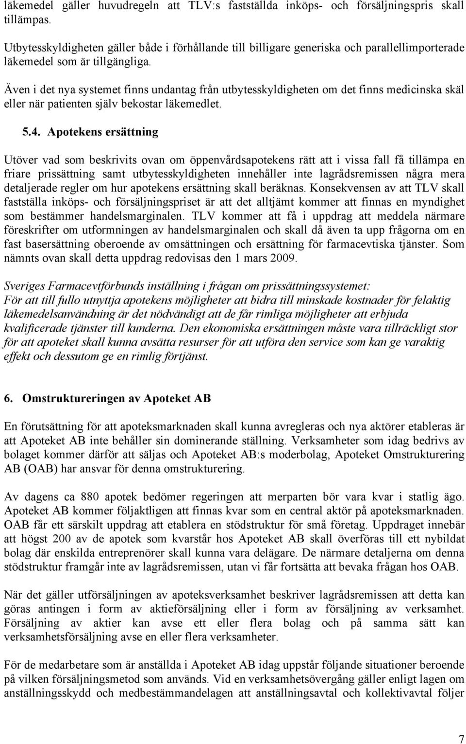 Även i det nya systemet finns undantag från utbytesskyldigheten om det finns medicinska skäl eller när patienten själv bekostar läkemedlet. 5.4.