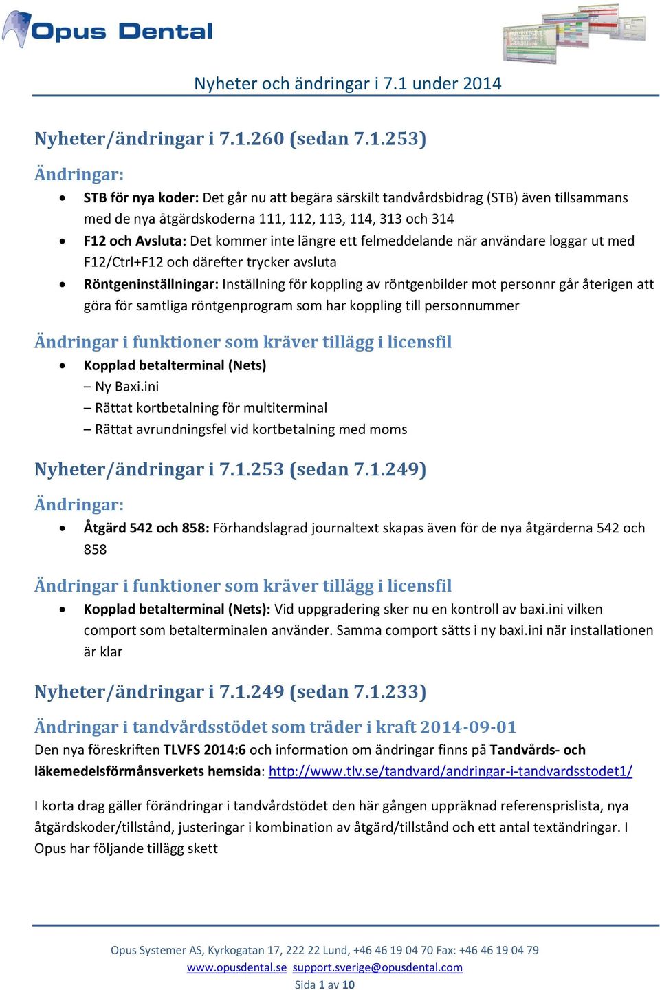 253) STB för nya koder: Det går nu att begära särskilt tandvårdsbidrag (STB) även tillsammans med de nya åtgärdskoderna 111, 112, 113, 114, 313 och 314 F12 och Avsluta: Det kommer inte längre ett