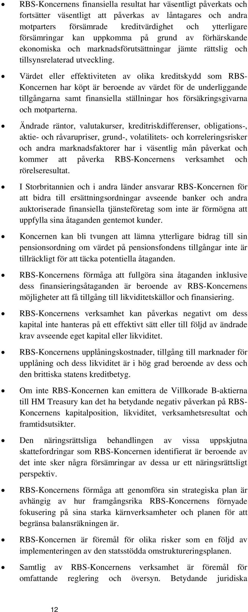 Värdet eller effektiviteten av olika kreditskydd som RBS- Koncernen har köpt är beroende av värdet för de underliggande tillgångarna samt finansiella ställningar hos försäkringsgivarna och