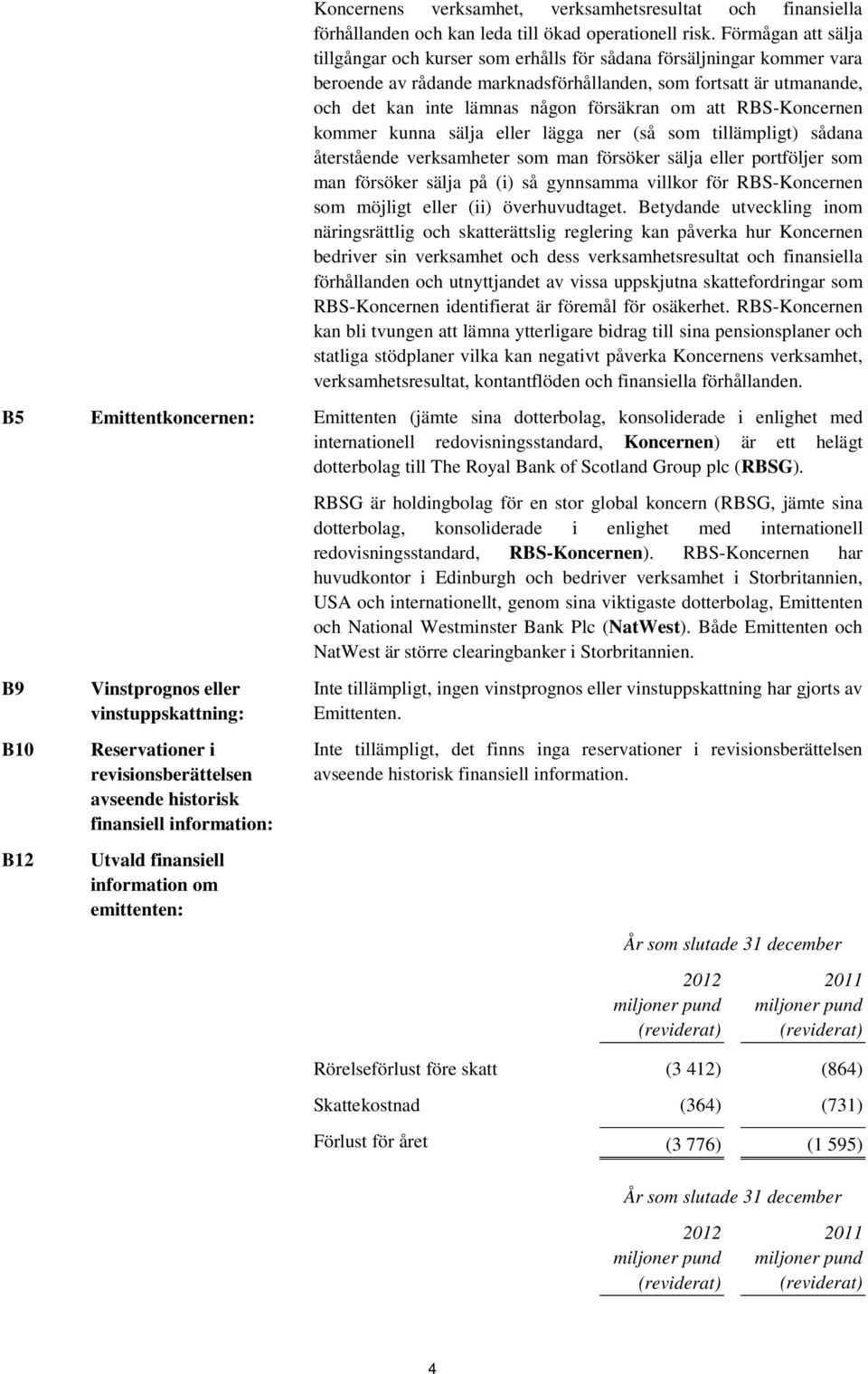 om att RBS-Koncernen kommer kunna sälja eller lägga ner (så som tillämpligt) sådana återstående verksamheter som man försöker sälja eller portföljer som man försöker sälja på (i) så gynnsamma villkor