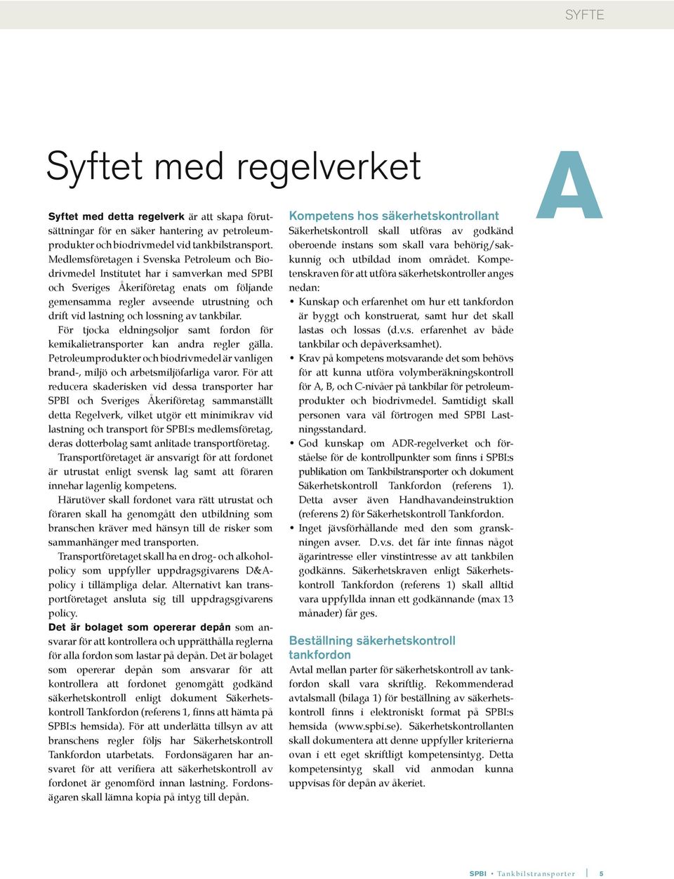 lossning av tankbilar. För tjocka eldningsoljor samt fordon för kemikalietransporter kan andra regler gälla. Petroleumprodukter och biodrivmedel är vanligen brand-, miljö och arbetsmiljöfarliga varor.