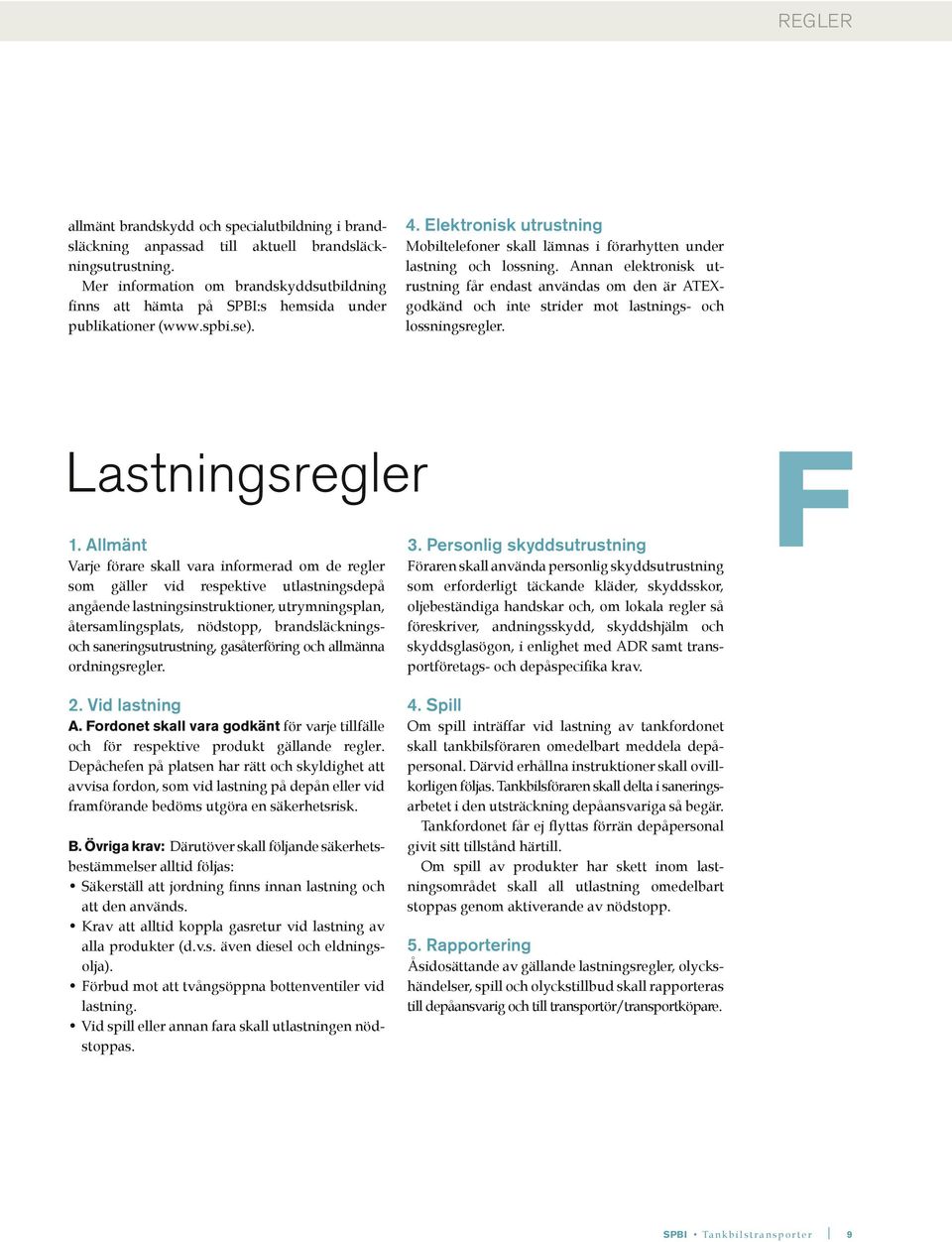 Elektronisk utrustning Mobiltelefoner skall lämnas i förarhytten under lastning och lossning.