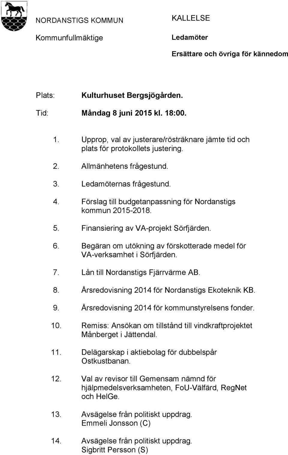 Förslag till budgetanpassning för Nordanstigs kommun 2015-2018. 5. Finansiering av VA-projekt Sörfjärden. 6. Begäran om utökning av förskotterade medel för VA-verksamhet i Sörfjärden. 7.