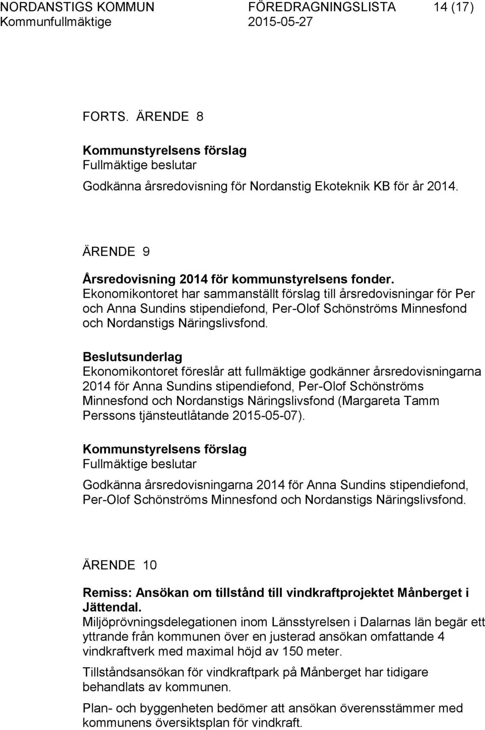 Ekonomikontoret har sammanställt förslag till årsredovisningar för Per och Anna Sundins stipendiefond, Per-Olof Schönströms Minnesfond och Nordanstigs Näringslivsfond.