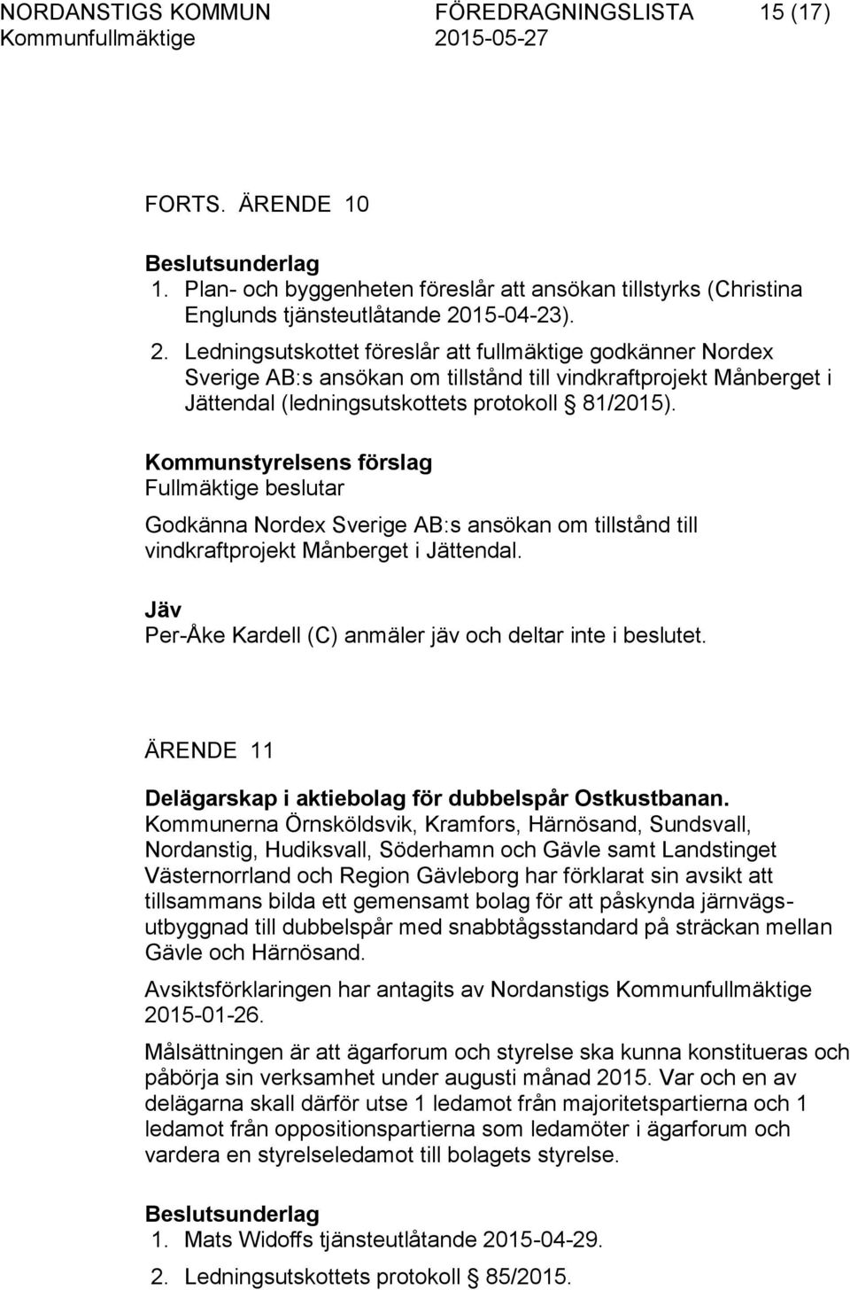 Kommunstyrelsens förslag Fullmäktige beslutar Godkänna Nordex Sverige AB:s ansökan om tillstånd till vindkraftprojekt Månberget i Jättendal.