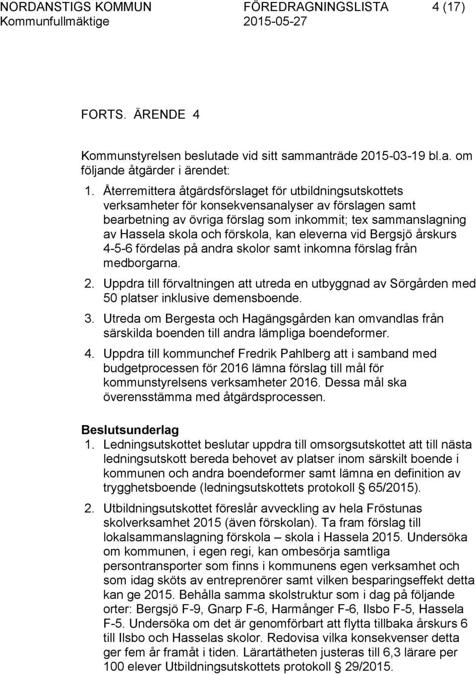 förskola, kan eleverna vid Bergsjö årskurs 4-5-6 fördelas på andra skolor samt inkomna förslag från medborgarna. 2.