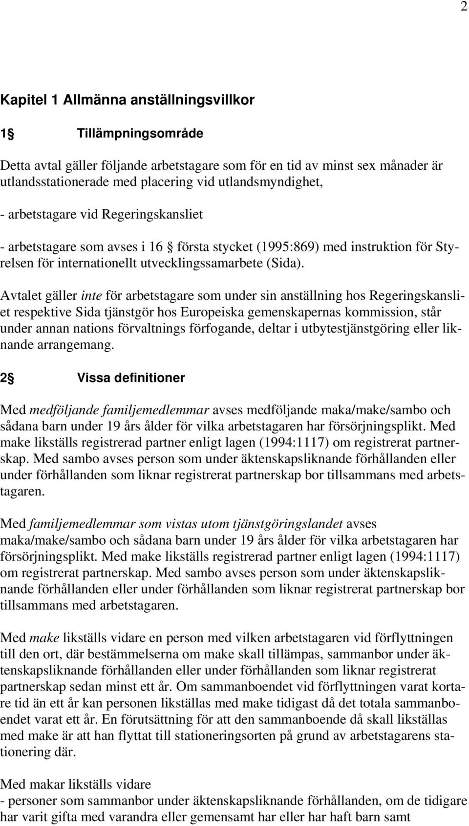 Avtalet gäller inte för arbetstagare som under sin anställning hos Regeringskansliet respektive Sida tjänstgör hos Europeiska gemenskapernas kommission, står under annan nations förvaltnings