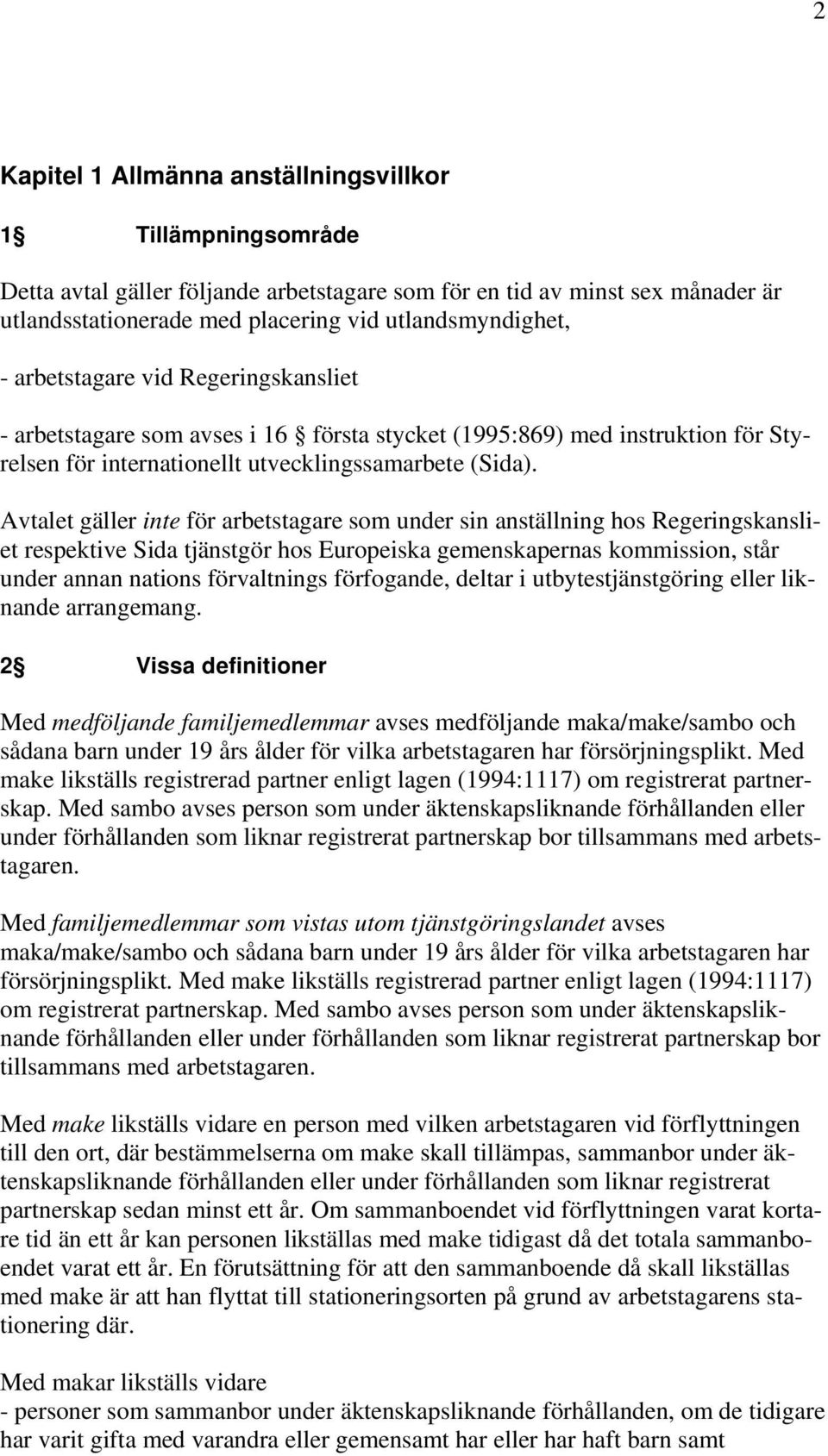 Avtalet gäller inte för arbetstagare som under sin anställning hos Regeringskansliet respektive Sida tjänstgör hos Europeiska gemenskapernas kommission, står under annan nations förvaltnings