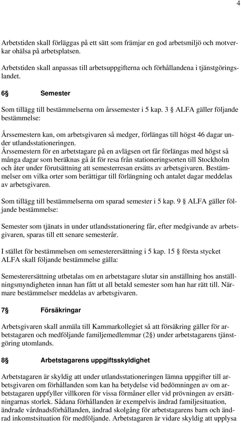 3 ALFA gäller följande bestämmelse: Årssemestern kan, om arbetsgivaren så medger, förlängas till högst 46 dagar under utlandsstationeringen.