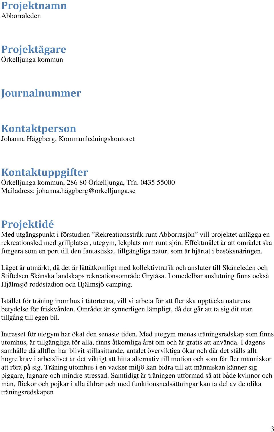 se Projektidé Med utgångspunkt i förstudien Rekreationsstråk runt Abborrasjön vill projektet anlägga en rekreationsled med grillplatser, utegym, lekplats mm runt sjön.