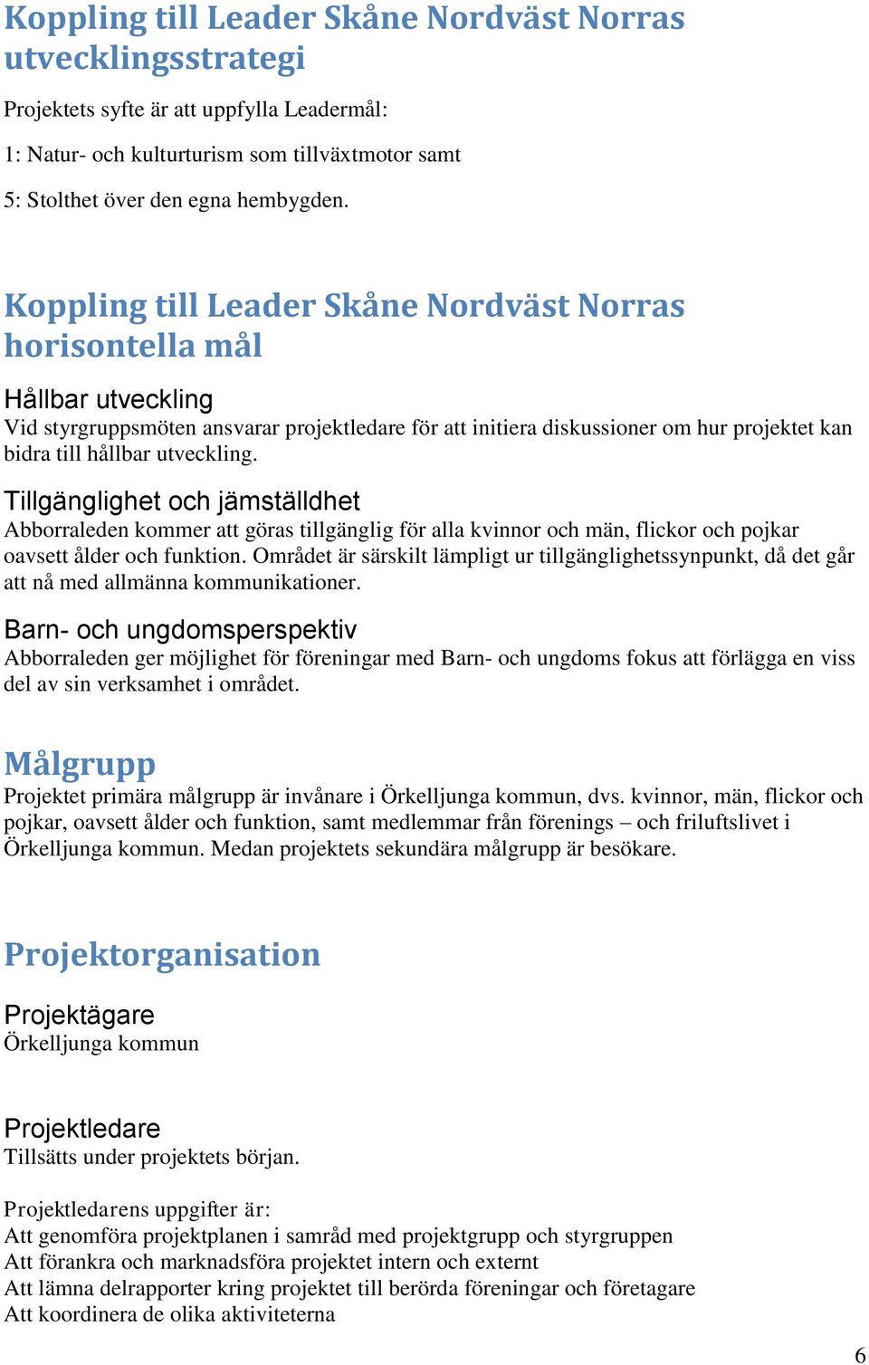 utveckling. Tillgänglighet och jämställdhet Abborraleden kommer att göras tillgänglig för alla kvinnor och män, flickor och pojkar oavsett ålder och funktion.