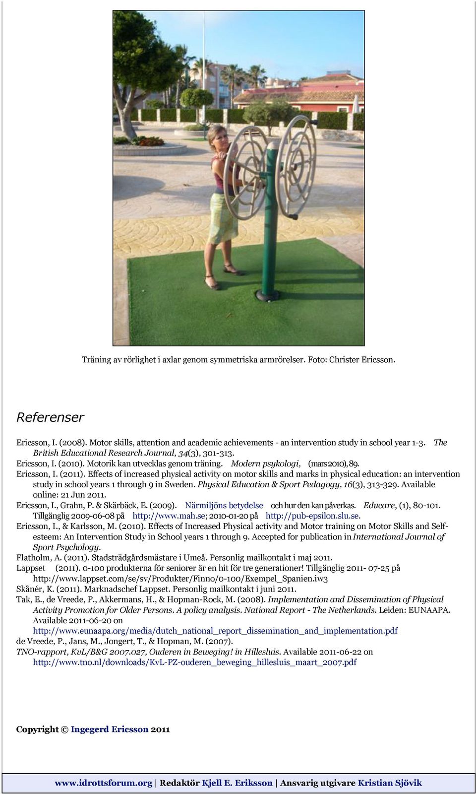 Motorik kan utvecklas genom träning. Modern psykologi, (mars 2010), 89. Ericsson, I. (2011).