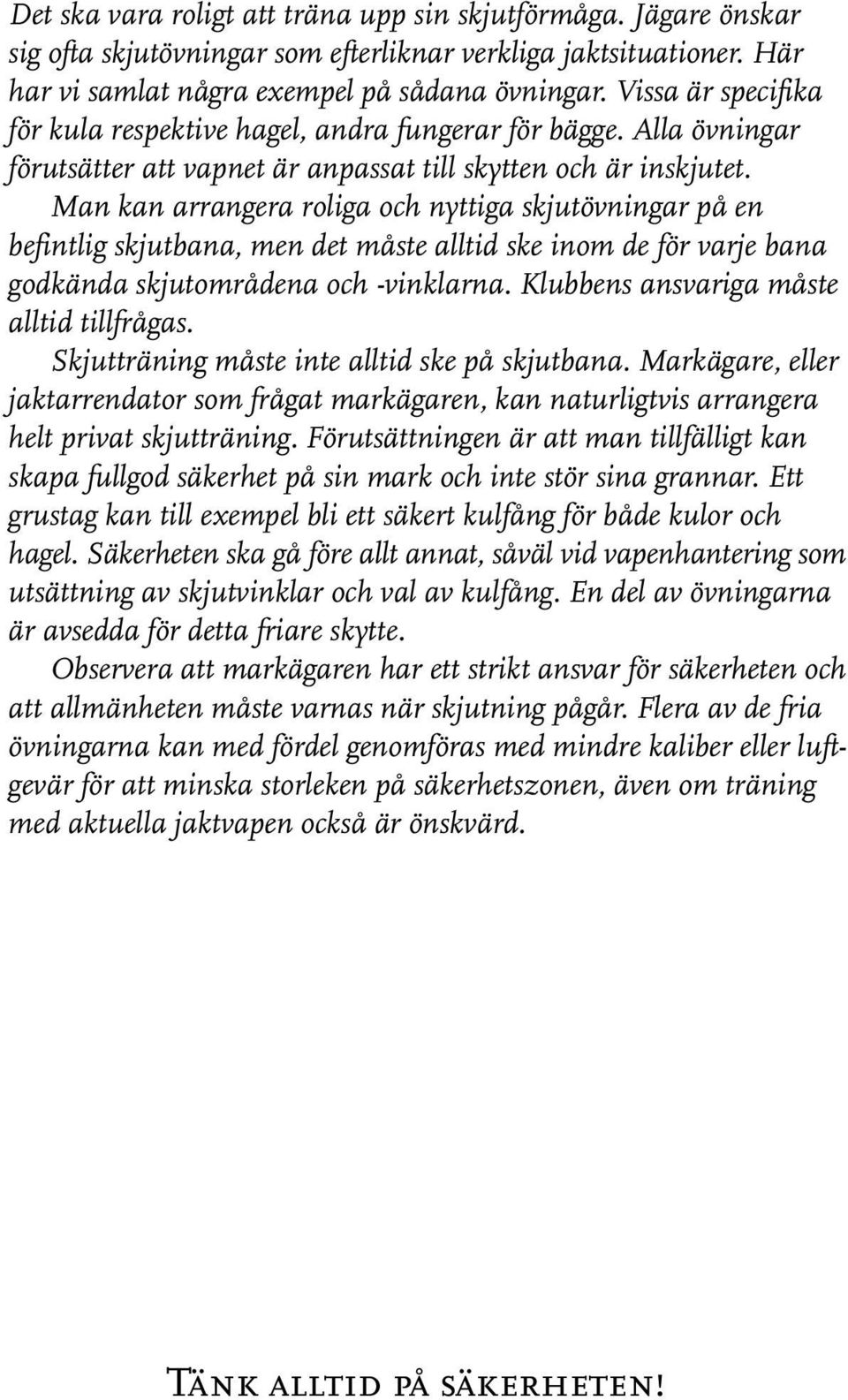 Man kan arrangera roliga och nyttiga skjutövningar på en befintlig skjutbana, men det måste alltid ske inom de för varje bana godkända skjutområdena och -vinklarna.