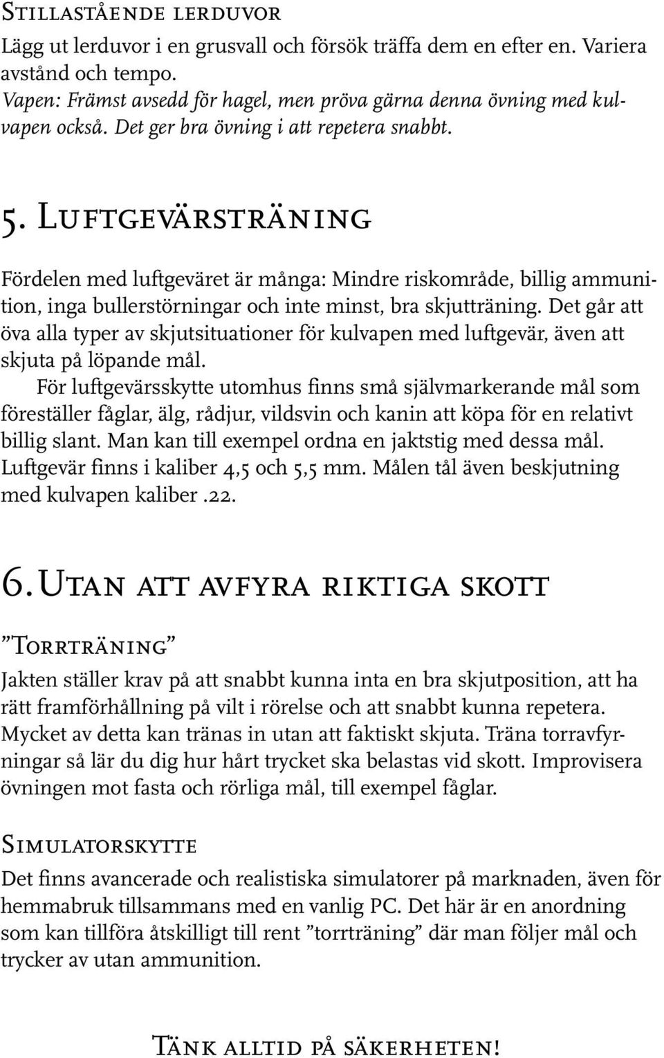 Det går att öva alla typer av skjutsituationer för kulvapen med luftgevär, även att skjuta på löpande mål.