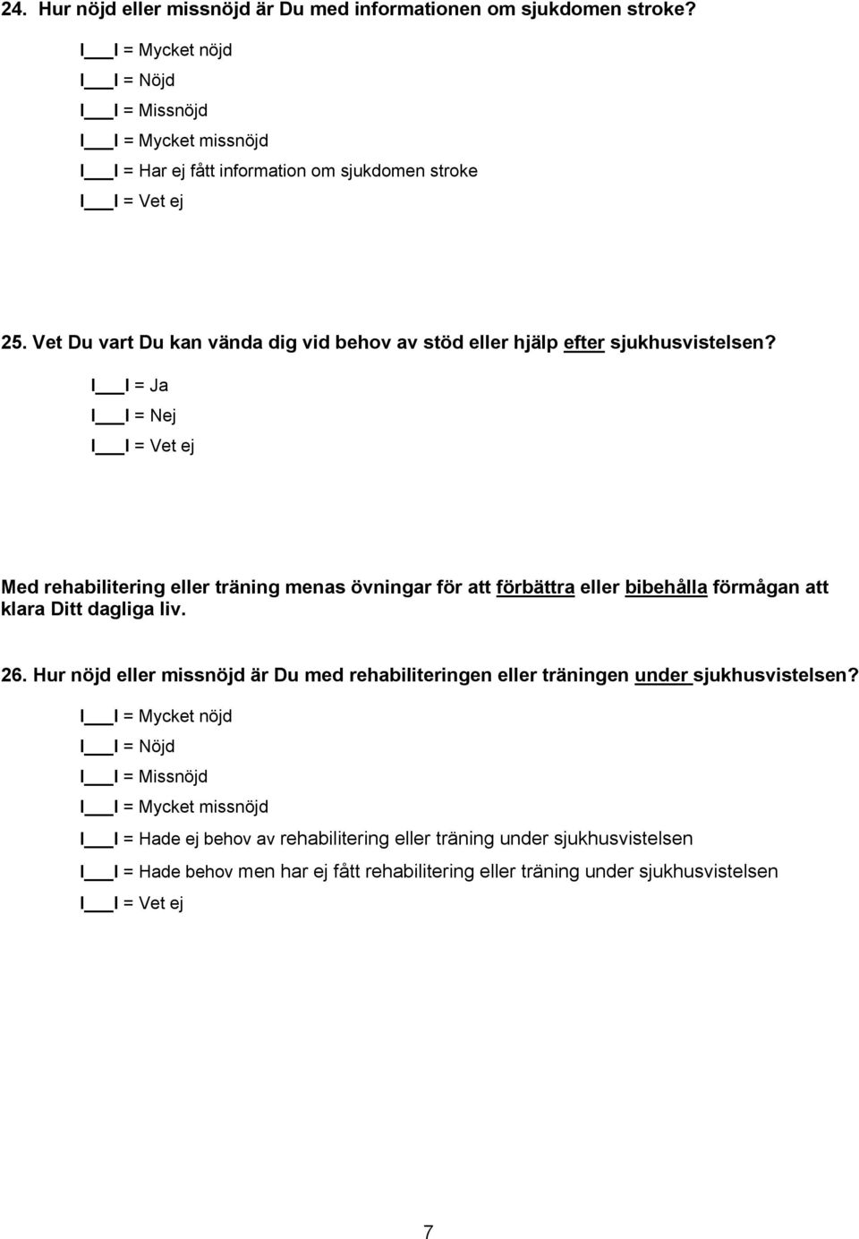 Med rehabilitering eller träning menas övningar för att förbättra eller bibehålla förmågan att klara Ditt dagliga liv. 26.