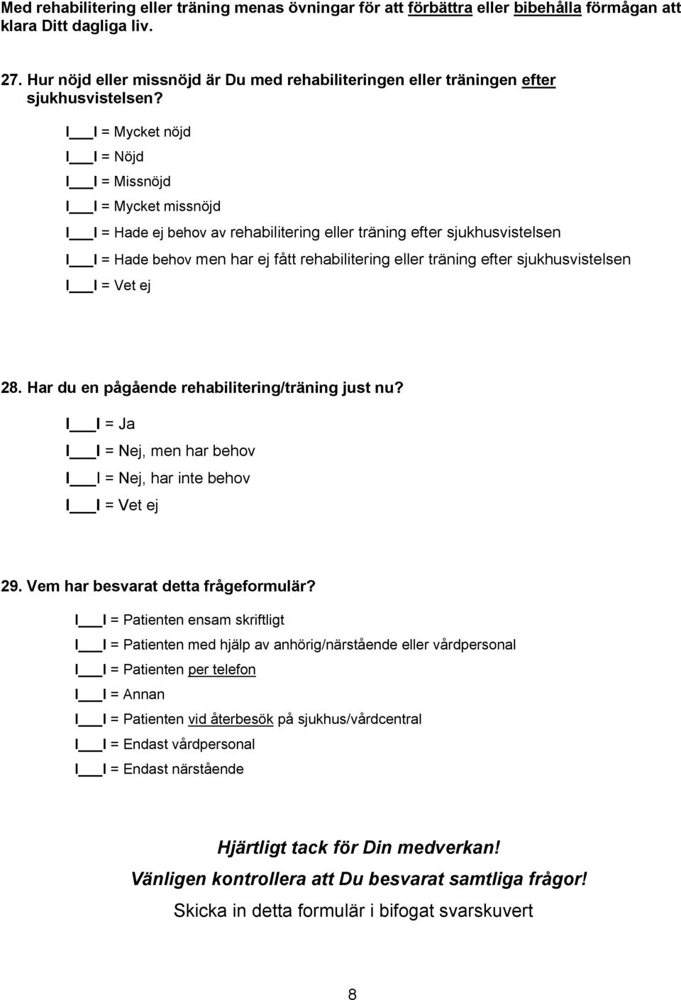 I I = Hade ej behov av rehabilitering eller träning efter sjukhusvistelsen I I = Hade behov men har ej fått rehabilitering eller träning efter sjukhusvistelsen 28.