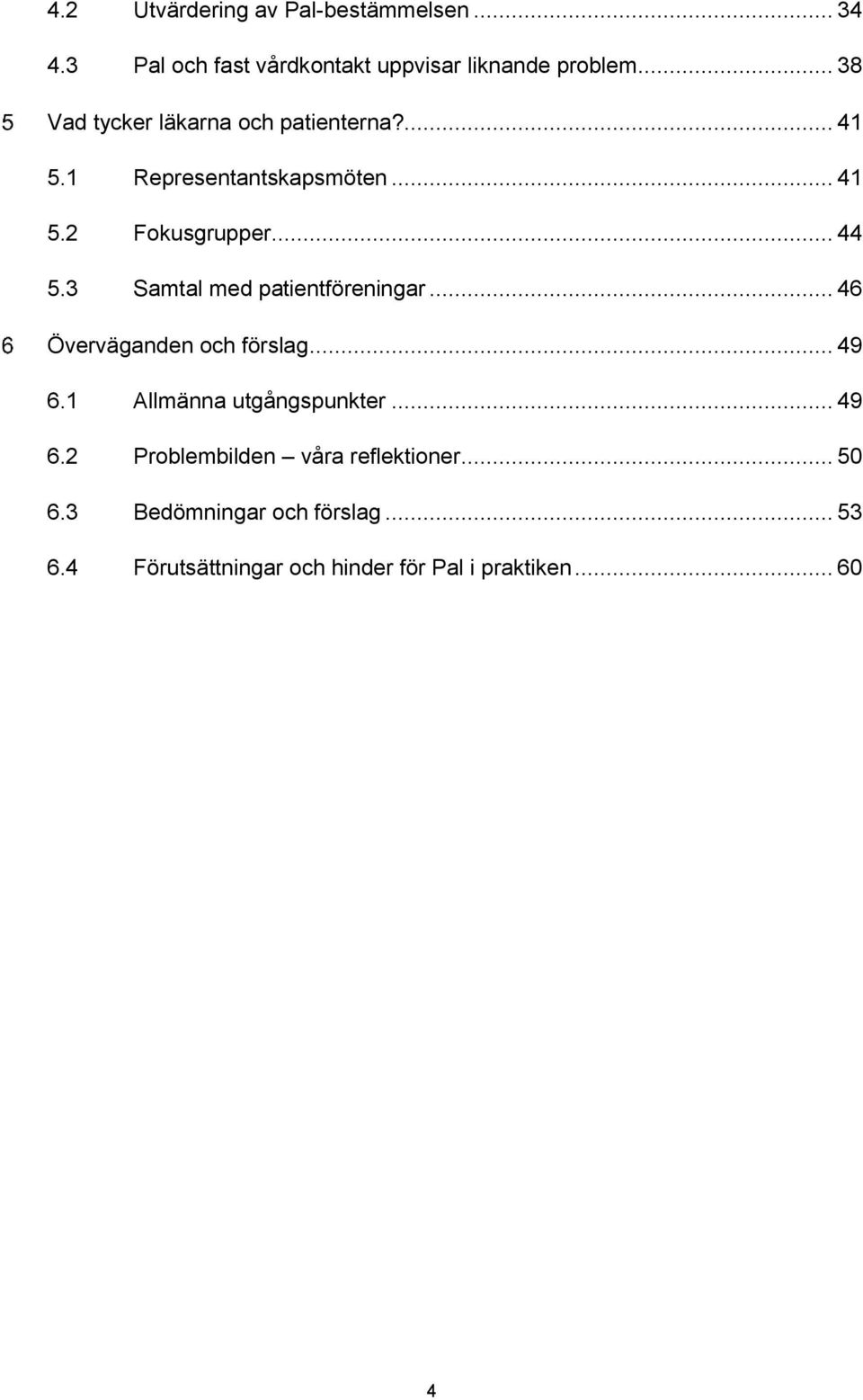 3 Samtal med patientföreningar... 46 Överväganden och förslag... 49 6.1 Allmänna utgångspunkter... 49 6.2 Problembilden våra reflektioner.