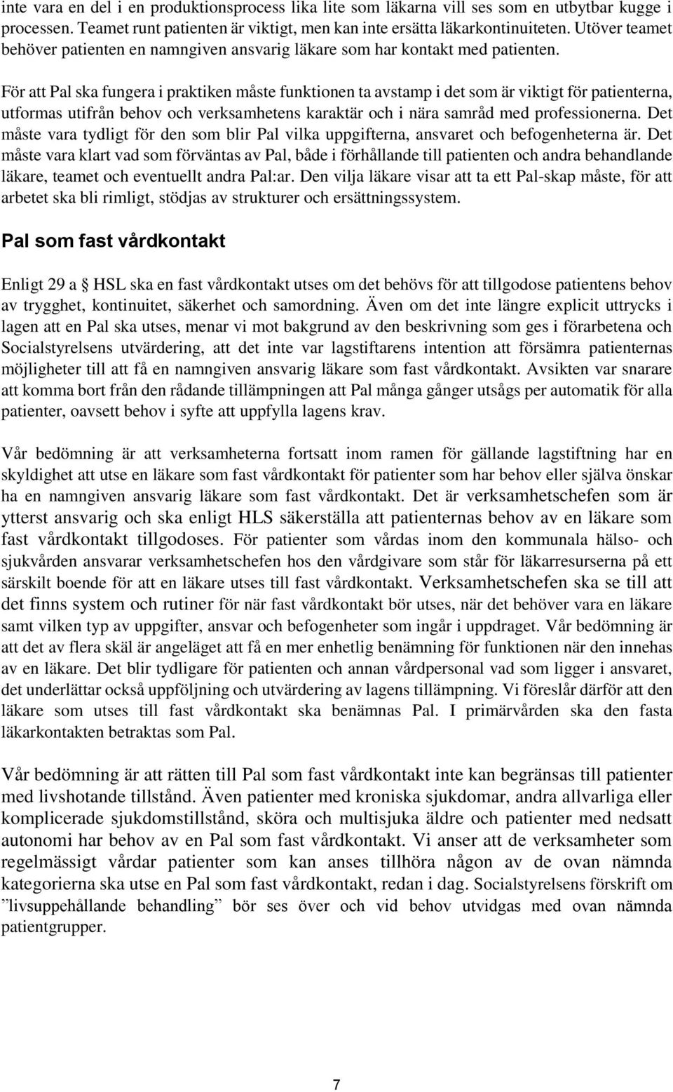 För att Pal ska fungera i praktiken måste funktionen ta avstamp i det som är viktigt för patienterna, utformas utifrån behov och verksamhetens karaktär och i nära samråd med professionerna.