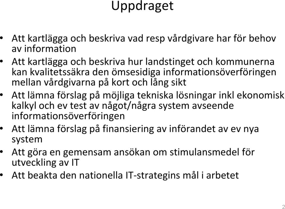 tekniska lösningar inkl ekonomisk kalkyl och ev test av något/några system avseende informationsöverföringen Att lämna förslag på finansiering