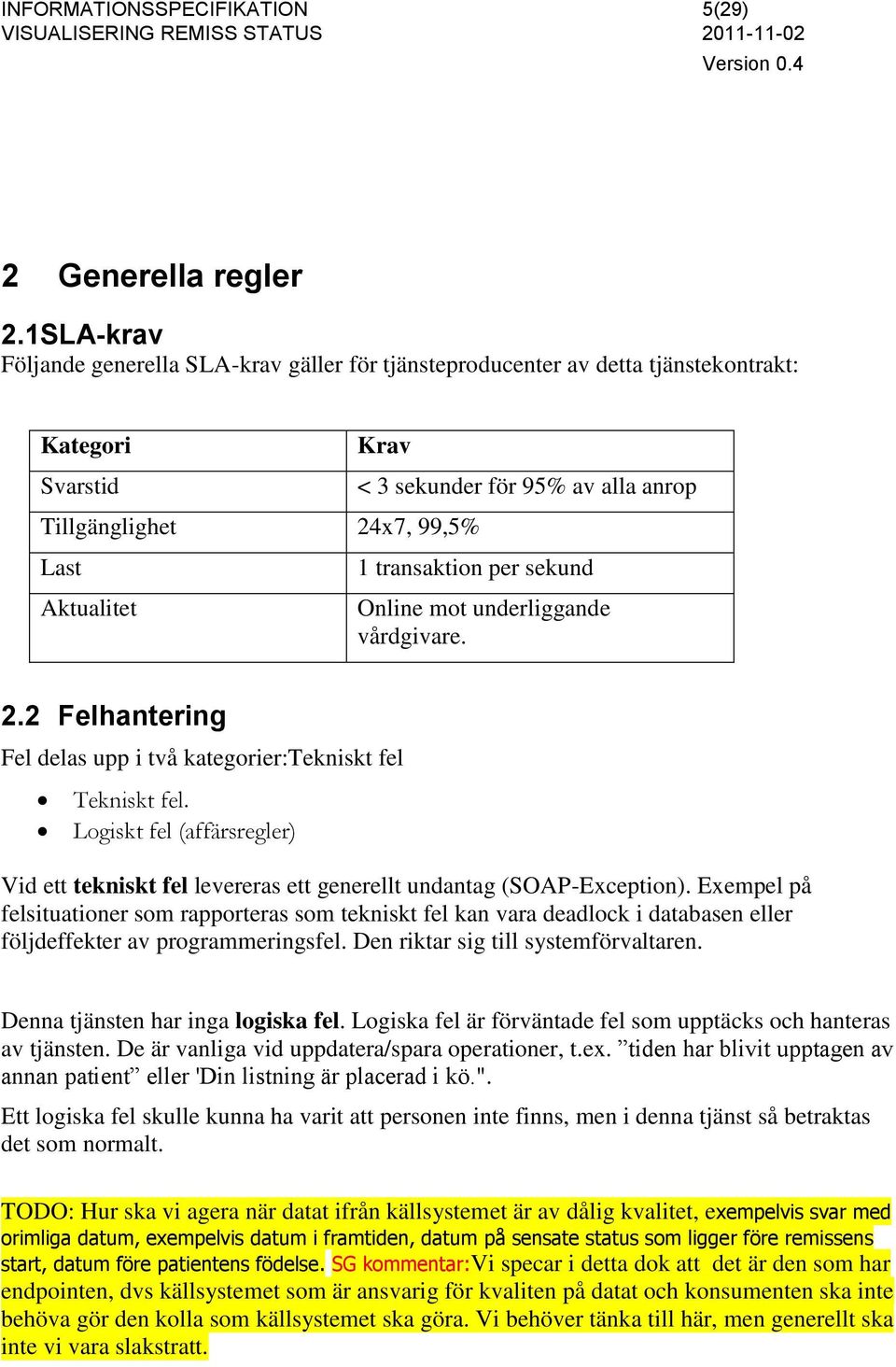 transaktion per sekund Online mot underliggande vårdgivare. 2.2 Felhantering Fel delas upp i två kategorier:tekniskt fel Tekniskt fel.