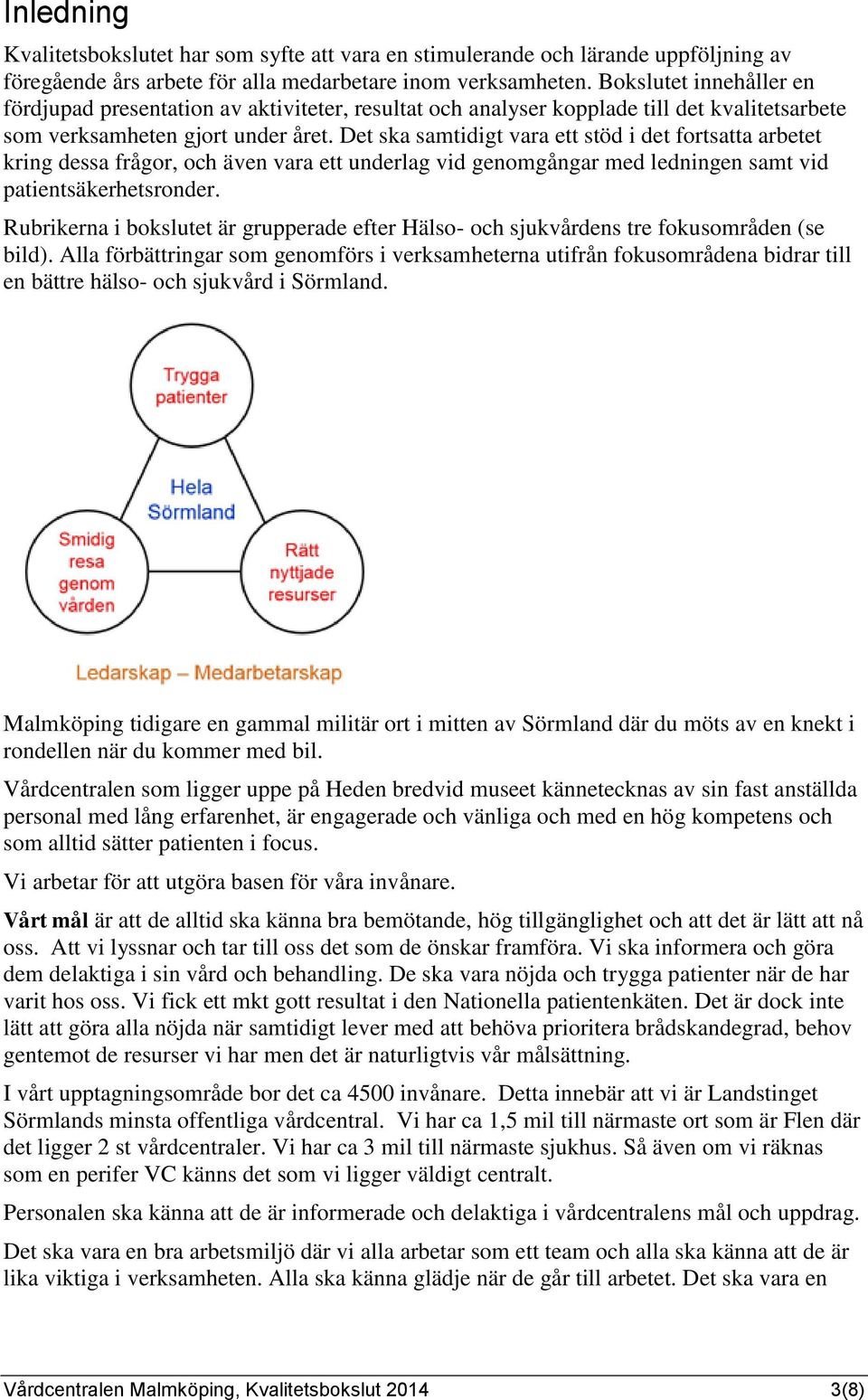 Det ska samtidigt vara ett stöd i det fortsatta arbetet kring dessa frågor, och även vara ett underlag vid genomgångar med ledningen samt vid patientsäkerhetsronder.