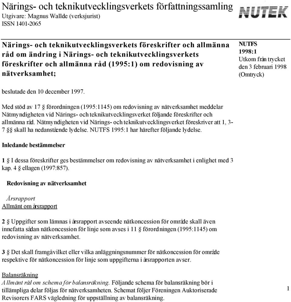 Med stöd av 17 förordningen (1995:1145) om redovisning av nätverksamhet meddelar Nätmyndigheten vid Närings- och teknikutvecklingsverket följande föreskrifter och allmänna råd.