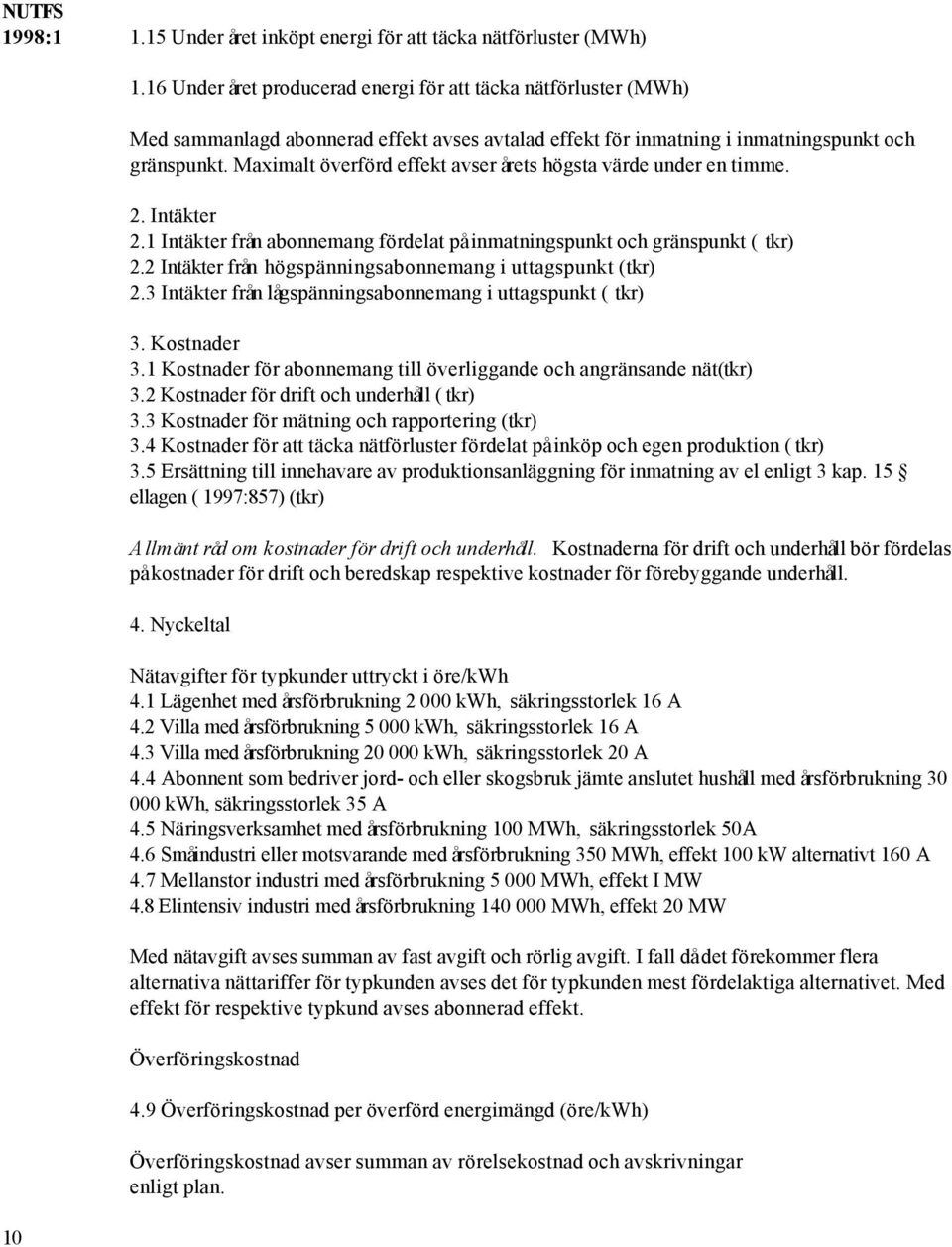 Maximalt överförd effekt avser årets högsta värde under en timme. 2. Intäkter 2.1 Intäkter från abonnemang fördelat på inmatningspunkt och gränspunkt ( tkr) 2.