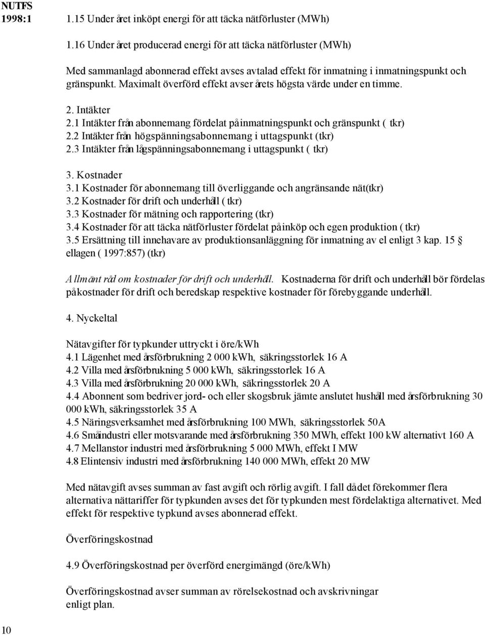 Maximalt överförd effekt avser årets högsta värde under en timme. 2. Intäkter 2.1 Intäkter från abonnemang fördelat på inmatningspunkt och gränspunkt ( tkr) 2.