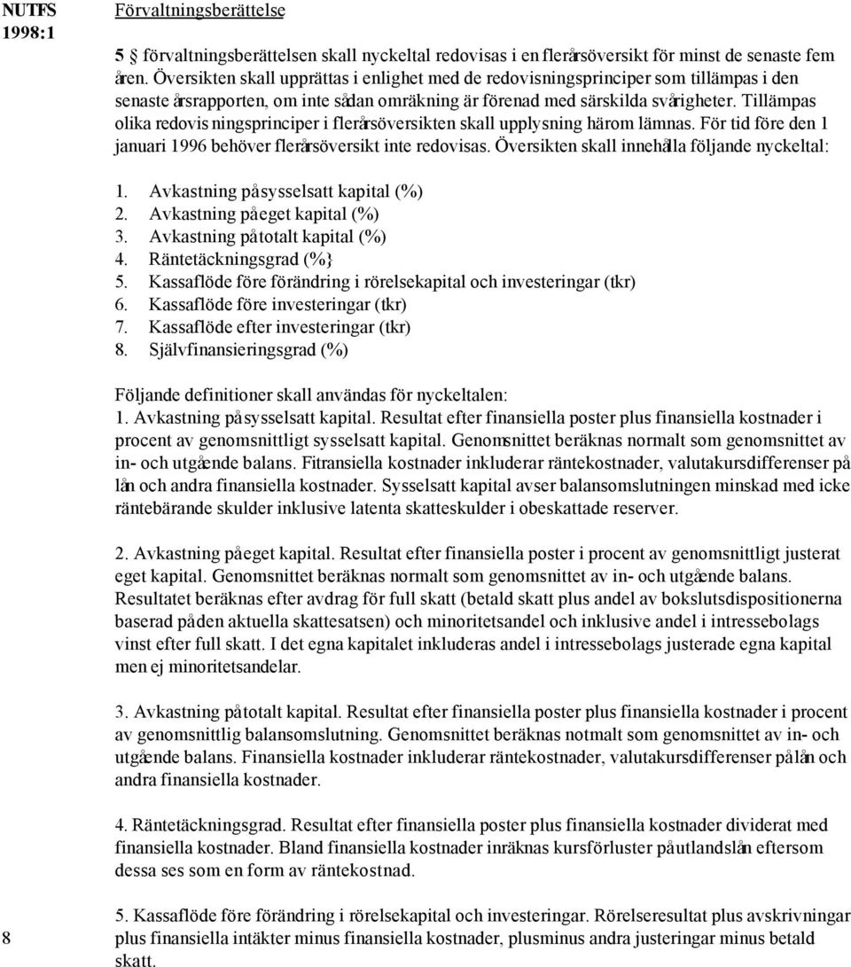 Tillämpas olika redovis ningsprinciper i flerårsöversikten skall upplysning härom lämnas. För tid före den 1 januari 1996 behöver flerårsöversikt inte redovisas.