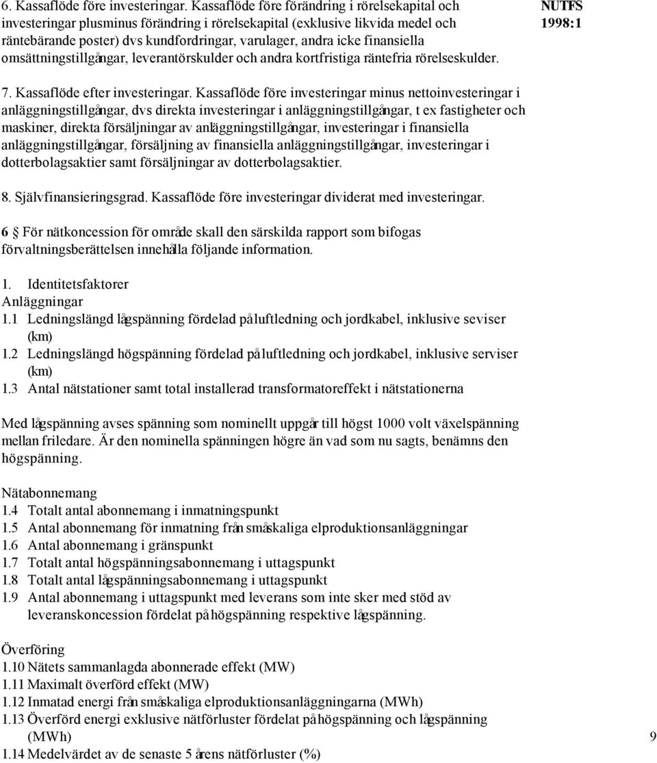 finansiella omsättningstillgångar, leverantörskulder och andra kortfristiga räntefria rörelseskulder. NUTFS 7. Kassaflöde efter investeringar.