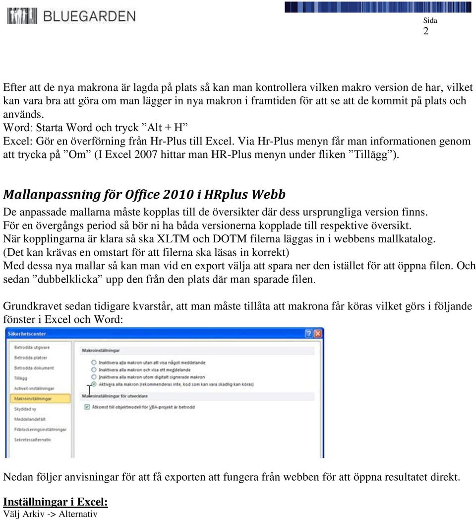 Via Hr-Plus menyn får man informationen genom att trycka på Om (I Excel 2007 hittar man HR-Plus menyn under fliken Tillägg ).