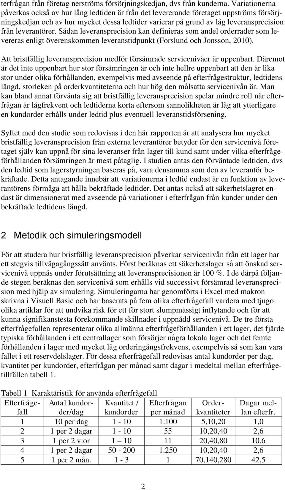 leverantörer. Sådan leveransprecision kan definieras som andel orderrader som levereras enligt överenskommen leveranstidpunkt (Forslund och Jonsson, 2010).