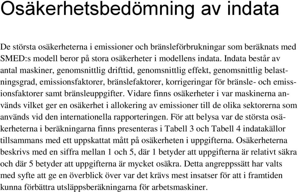 bränsleuppgifter. Vidare finns osäkerheter i var maskinerna används vilket ger en osäkerhet i allokering av emissioner till de olika sektorerna som används vid den internationella rapporteringen.