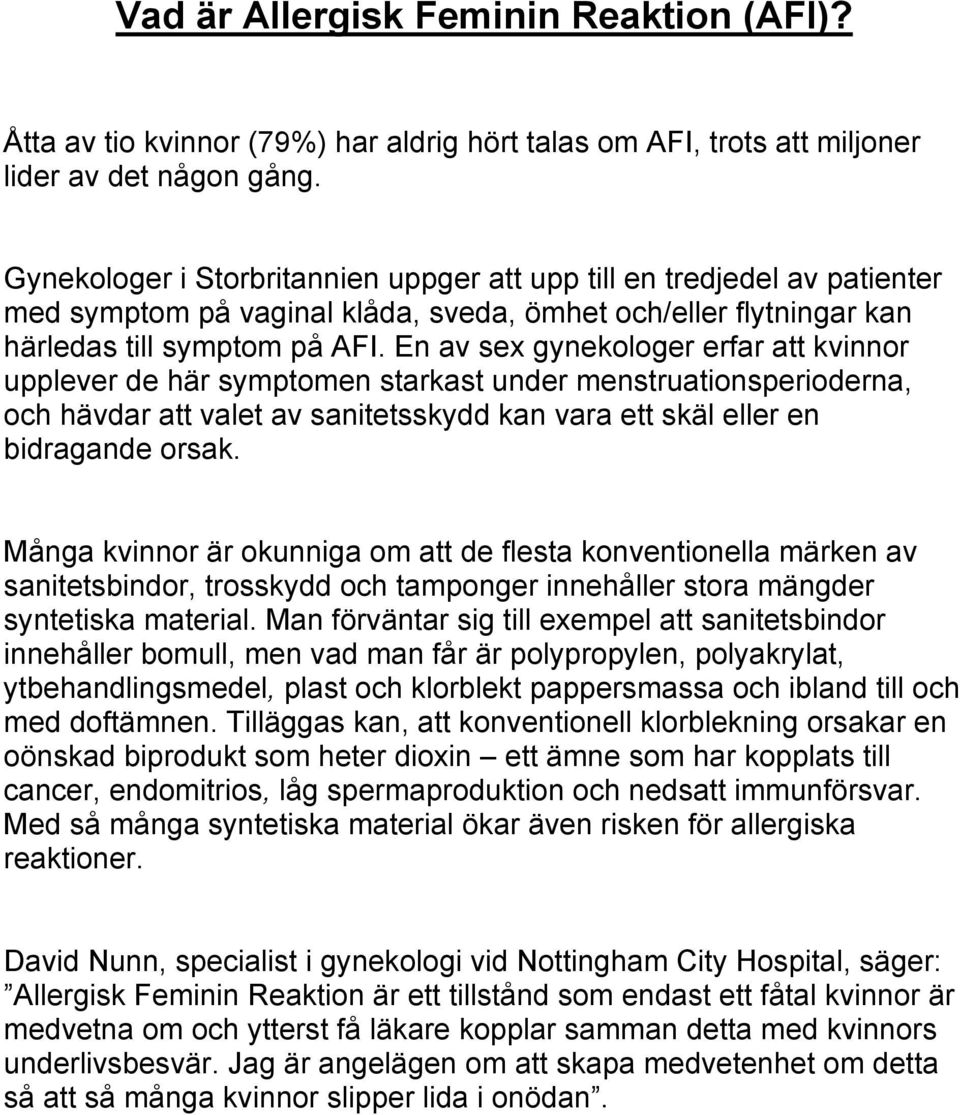 En av sex gynekologer erfar att kvinnor upplever de här symptomen starkast under menstruationsperioderna, och hävdar att valet av sanitetsskydd kan vara ett skäl eller en bidragande orsak.